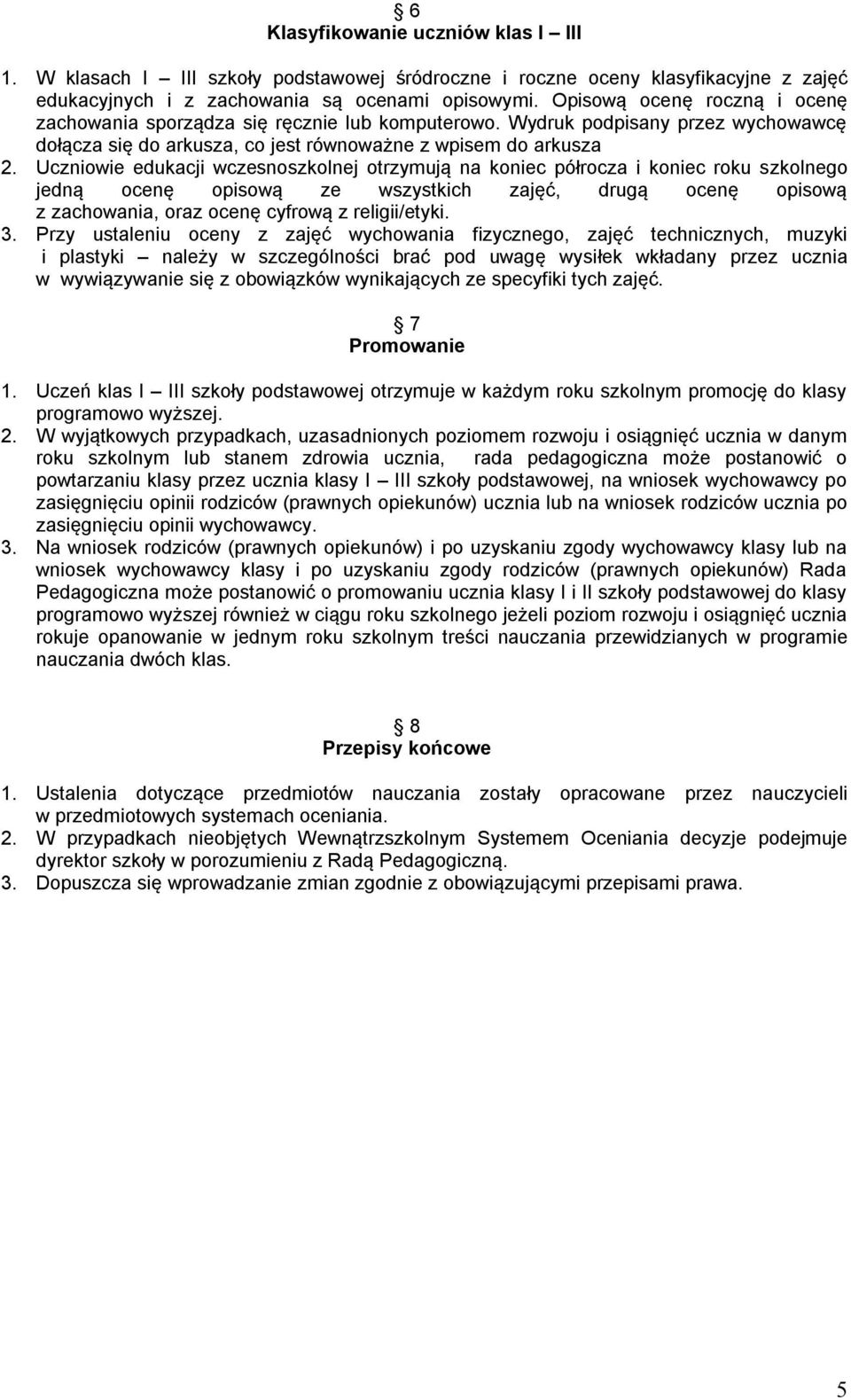 Uczniowie edukacji wczesnoszkolnej otrzymują na koniec półrocza i koniec roku szkolnego jedną ocenę opisową ze wszystkich zajęć, drugą ocenę opisową z zachowania, oraz ocenę cyfrową z religii/etyki.