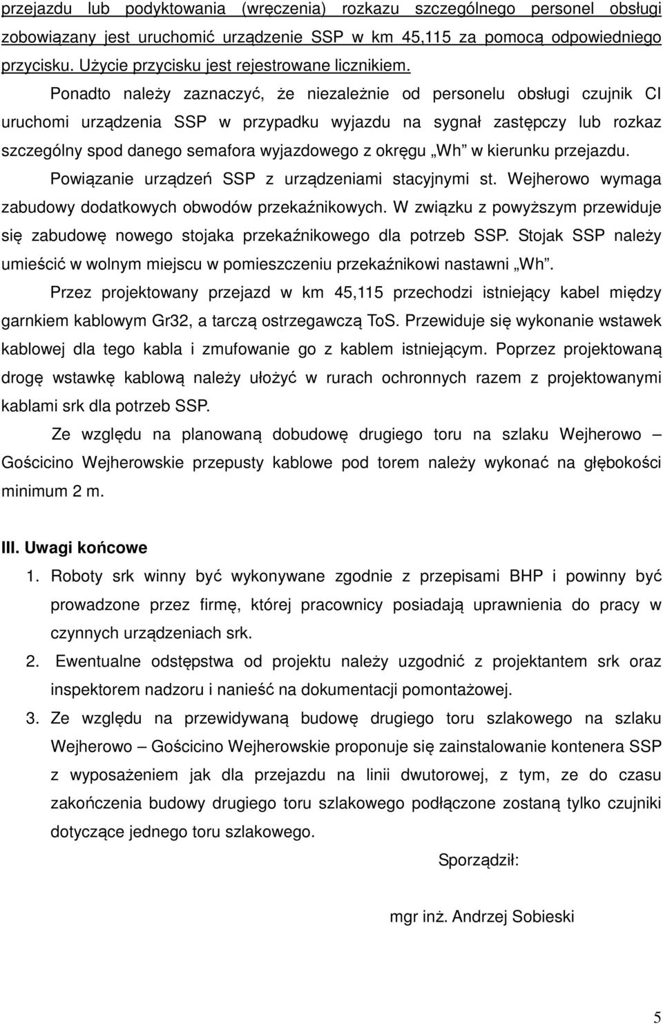 Ponadto należy zaznaczyć, że niezależnie od personelu obsługi czujnik CI uruchomi urządzenia SSP w przypadku wyjazdu na sygnał zastępczy lub rozkaz szczególny spod danego semafora wyjazdowego z