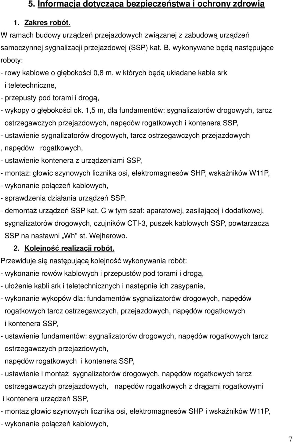 1,5 m, dla fundamentów: sygnalizatorów drogowych, tarcz ostrzegawczych przejazdowych, napędów rogatkowych i kontenera SSP, - ustawienie sygnalizatorów drogowych, tarcz ostrzegawczych przejazdowych,