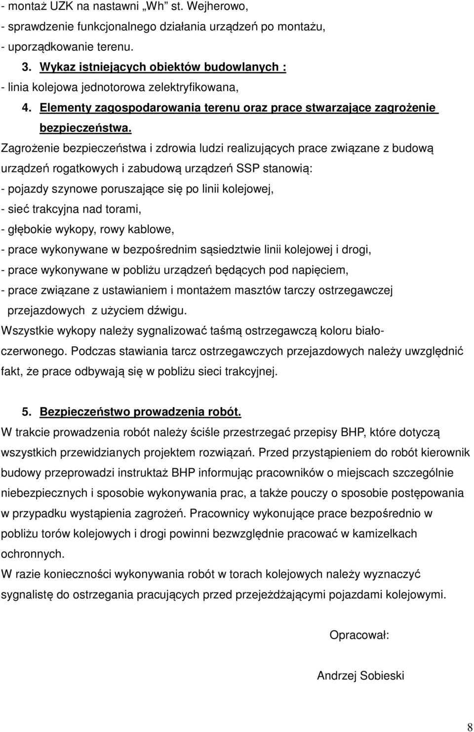 Zagrożenie bezpieczeństwa i zdrowia ludzi realizujących prace związane z budową urządzeń rogatkowych i zabudową urządzeń SSP stanowią: - pojazdy szynowe poruszające się po linii kolejowej, - sieć