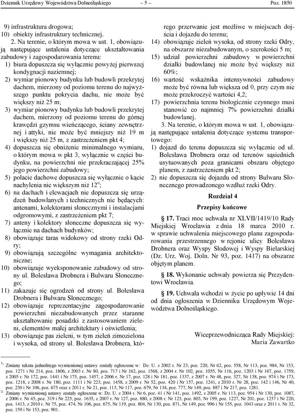 lub budowli przekrytej dachem, mierzony od poziomu terenu do najwyższego punktu pokrycia dachu, nie może być większy niż 25 m; 3) wymiar pionowy budynku lub budowli przekrytej dachem, mierzony od