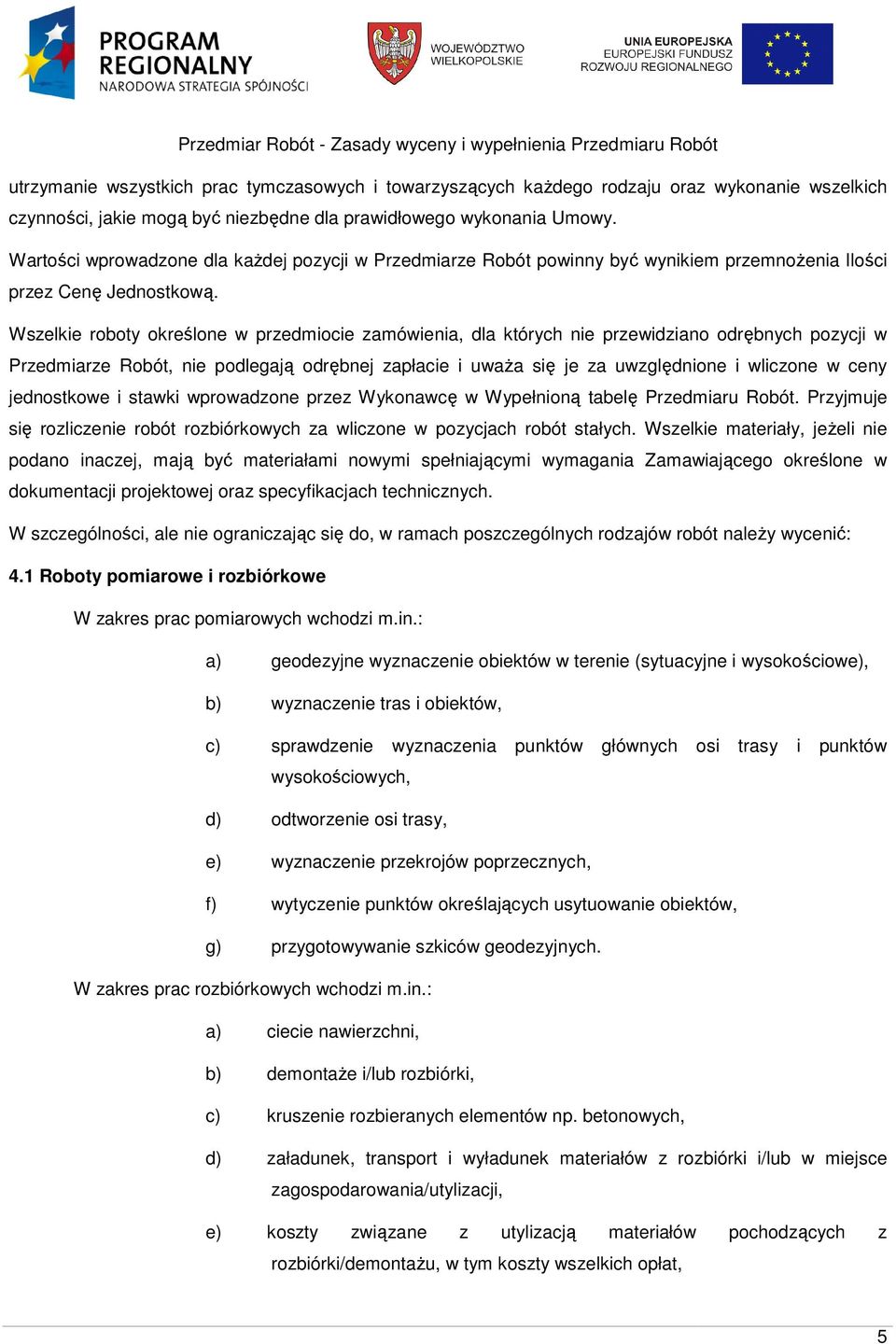 Wszelkie roboty określone w przedmiocie zamówienia, dla których nie przewidziano odrębnych pozycji w Przedmiarze Robót, nie podlegają odrębnej zapłacie i uwaŝa się je za uwzględnione i wliczone w