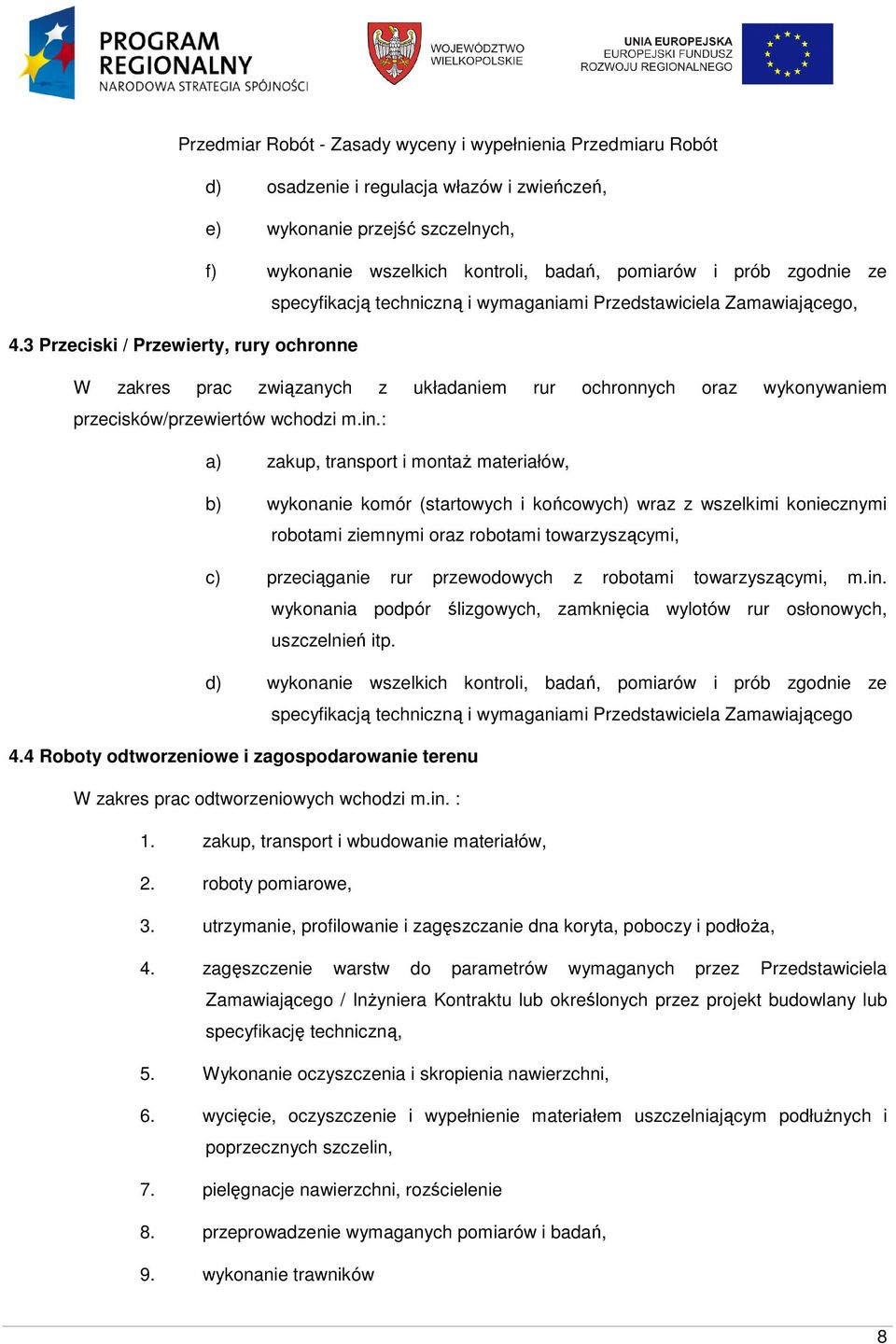 : a) zakup, transport i montaŝ materiałów, b) wykonanie komór (startowych i końcowych) wraz z wszelkimi koniecznymi robotami ziemnymi oraz robotami towarzyszącymi, c) przeciąganie rur przewodowych z