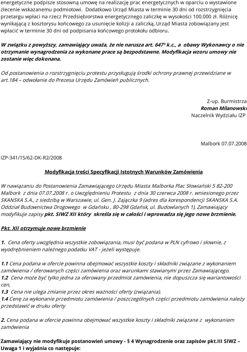 Różnicę wynikającą z kosztorysu końcowego za usunięcie kolizji a zaliczką, Urząd Miasta zobowiązany jest wpłacić w terminie 30 dni od podpisania końcowego protokołu odbioru.