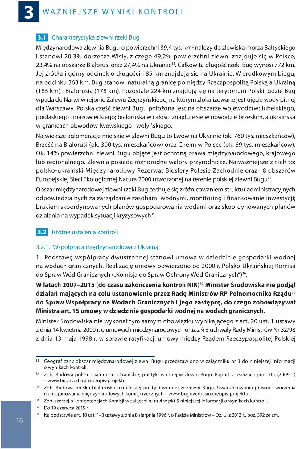 Całkowita długość rzeki Bug wynosi 772 km. Jej źródła i górny odcinek o długości 185 km znajdują się na Ukrainie.