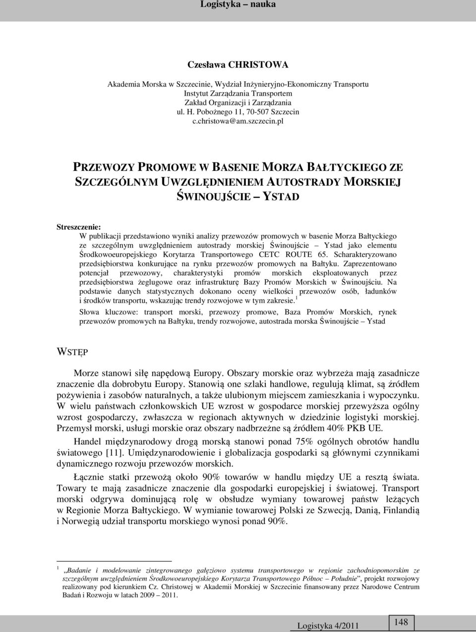 pl PRZEWOZY PROMOWE W BASENIE MORZA BAŁTYCKIEGO ZE SZCZEGÓLNYM UWZGLĘDNIENIEM AUTOSTRADY MORSKIEJ ŚWINOUJŚCIE YSTAD Streszczenie: W publikacji przedstawiono wyniki analizy przewozów promowych w