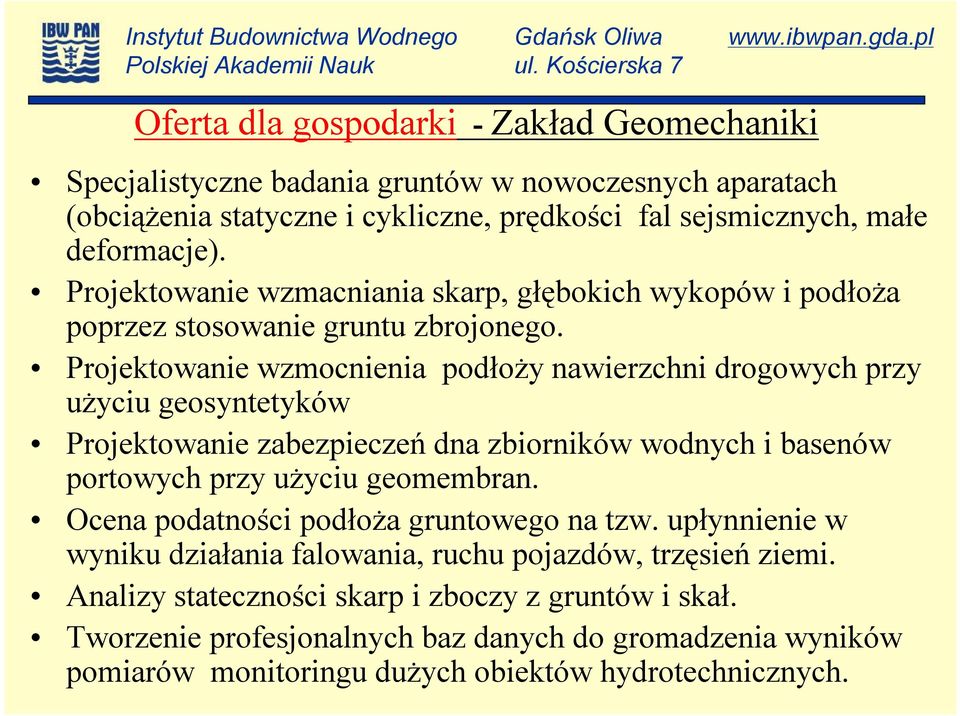 Projektowanie wzmocnienia podłoży nawierzchni drogowych przy użyciu geosyntetyków Projektowanie zabezpieczeń dna zbiorników wodnych i basenów portowych przy użyciu geomembran.