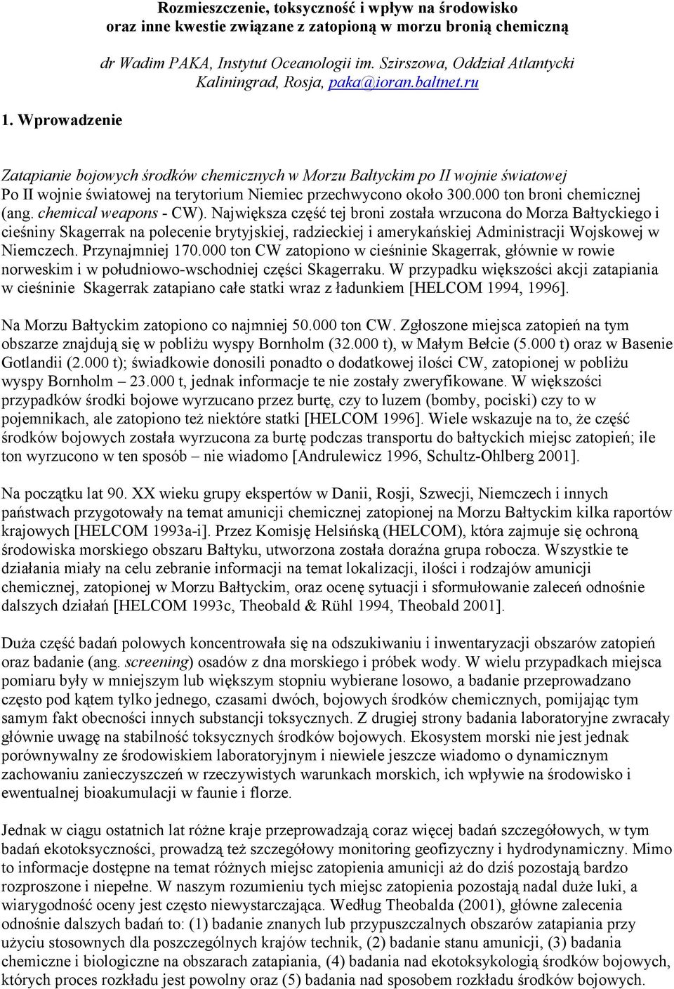 ru Zatapianie bojowych środków chemicznych w Morzu Bałtyckim po II wojnie światowej Po II wojnie światowej na terytorium Niemiec przechwycono około 300.000 ton broni chemicznej (ang.