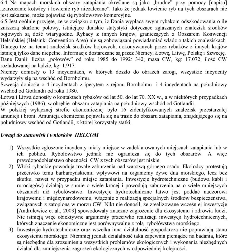 5 Jest ogólnie przyjęte, że w związku z tym, iż Dania wypłaca swym rybakom odszkodowania o ile zniszczą skażone połowy, istniejące duńskie statystyki dotyczące zgłaszanych znalezisk środków bojowych