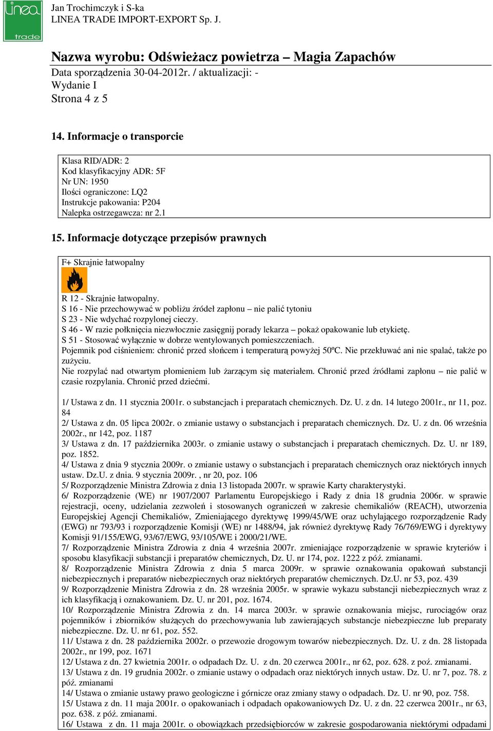 S 46 - W razie połknięcia niezwłocznie zasięgnij porady lekarza pokaż opakowanie lub etykietę. S 51 - Stosować wyłącznie w dobrze wentylowanych pomieszczeniach.