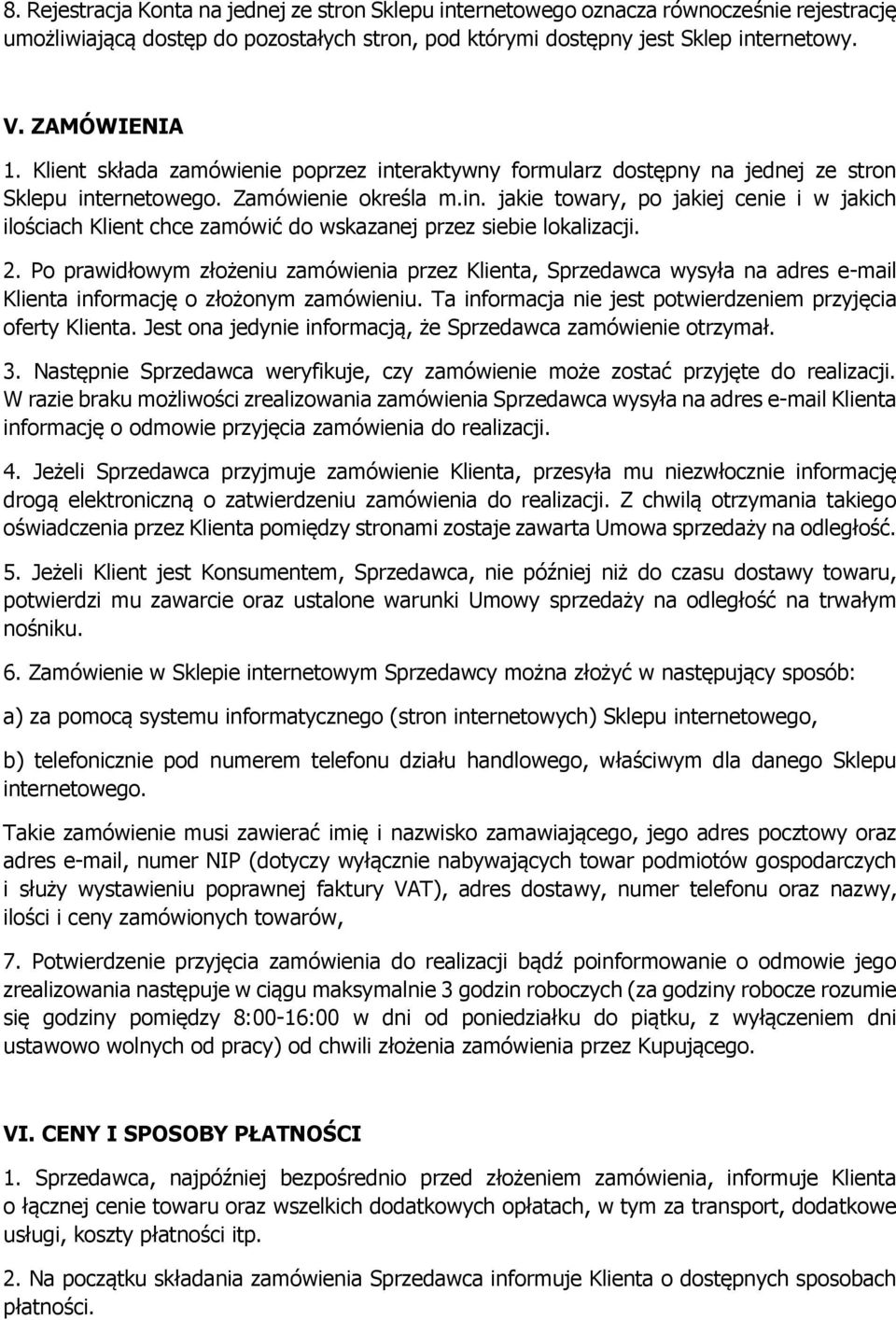 2. Po prawidłowym złożeniu zamówienia przez Klienta, Sprzedawca wysyła na adres e-mail Klienta informację o złożonym zamówieniu. Ta informacja nie jest potwierdzeniem przyjęcia oferty Klienta.