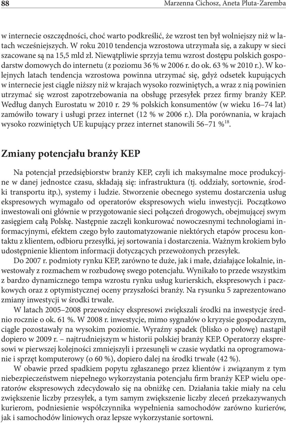 Niewątpliwie sprzyja temu wzrost dostępu polskich gospodarstw domowych do internetu (z poziomu 36 % w 2006 r. do ok. 63 % w 2010 r.).