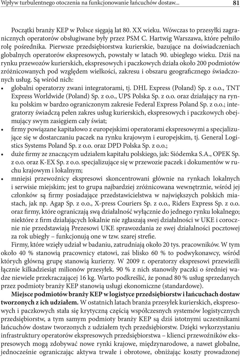 Pierwsze przedsiębiorstwa kurierskie, bazujące na doświadczeniach globalnych operatorów ekspresowych, powstały w latach 90. ubiegłego wieku.