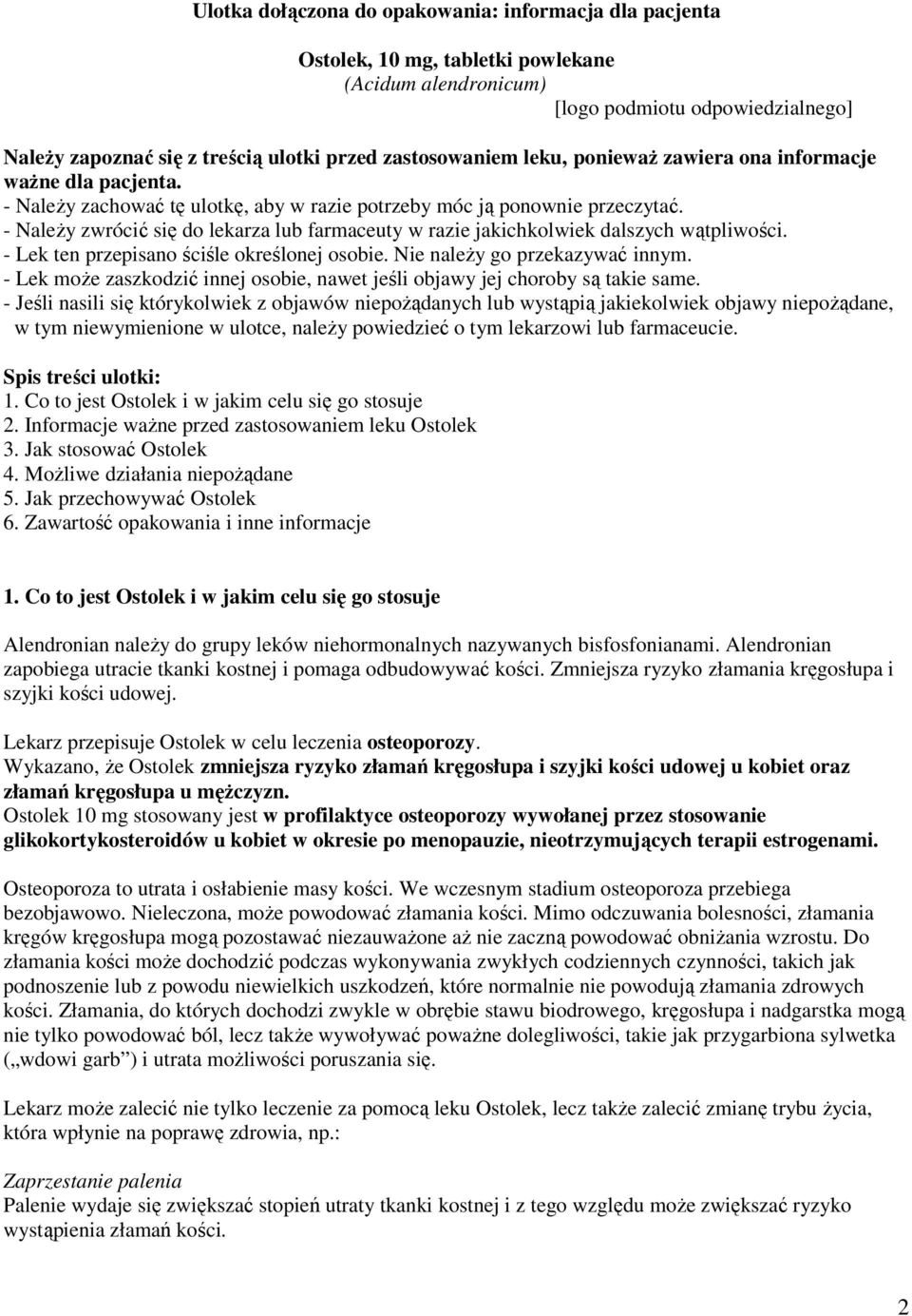 - Należy zwrócić się do lekarza lub farmaceuty w razie jakichkolwiek dalszych wątpliwości. - Lek ten przepisano ściśle określonej osobie. Nie należy go przekazywać innym.