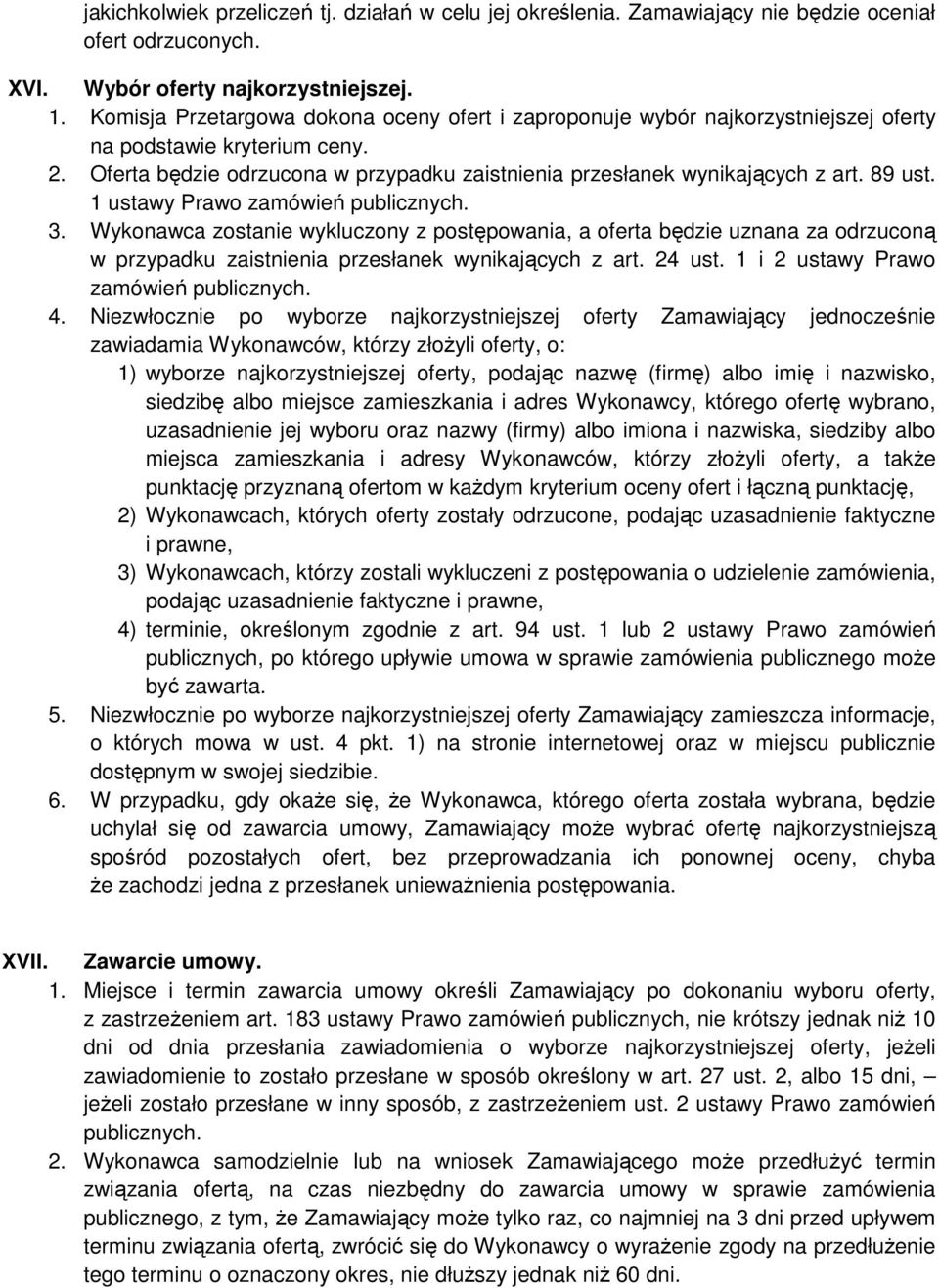 89 ust. 1 ustawy Prawo zamówień publicznych. 3. Wykonawca zostanie wykluczony z postępowania, a oferta będzie uznana za odrzuconą w przypadku zaistnienia przesłanek wynikających z art. 24 ust.