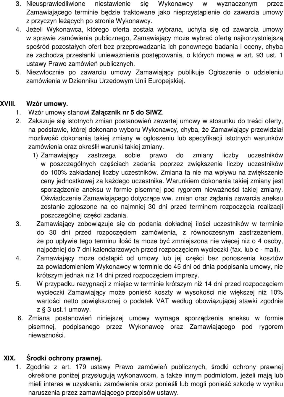 przeprowadzania ich ponownego badania i oceny, chyba że zachodzą przesłanki unieważnienia postępowania, o których mowa w art. 93 ust. 1 ustawy Prawo zamówień publicznych. 5.