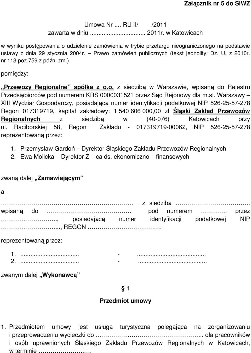 z 2010r. nr 113 poz.759 z późn. zm.) pomiędzy: Przewozy Regionalne spółka z o.o. z siedzibą w Warszawie, wpisaną do Rejestr