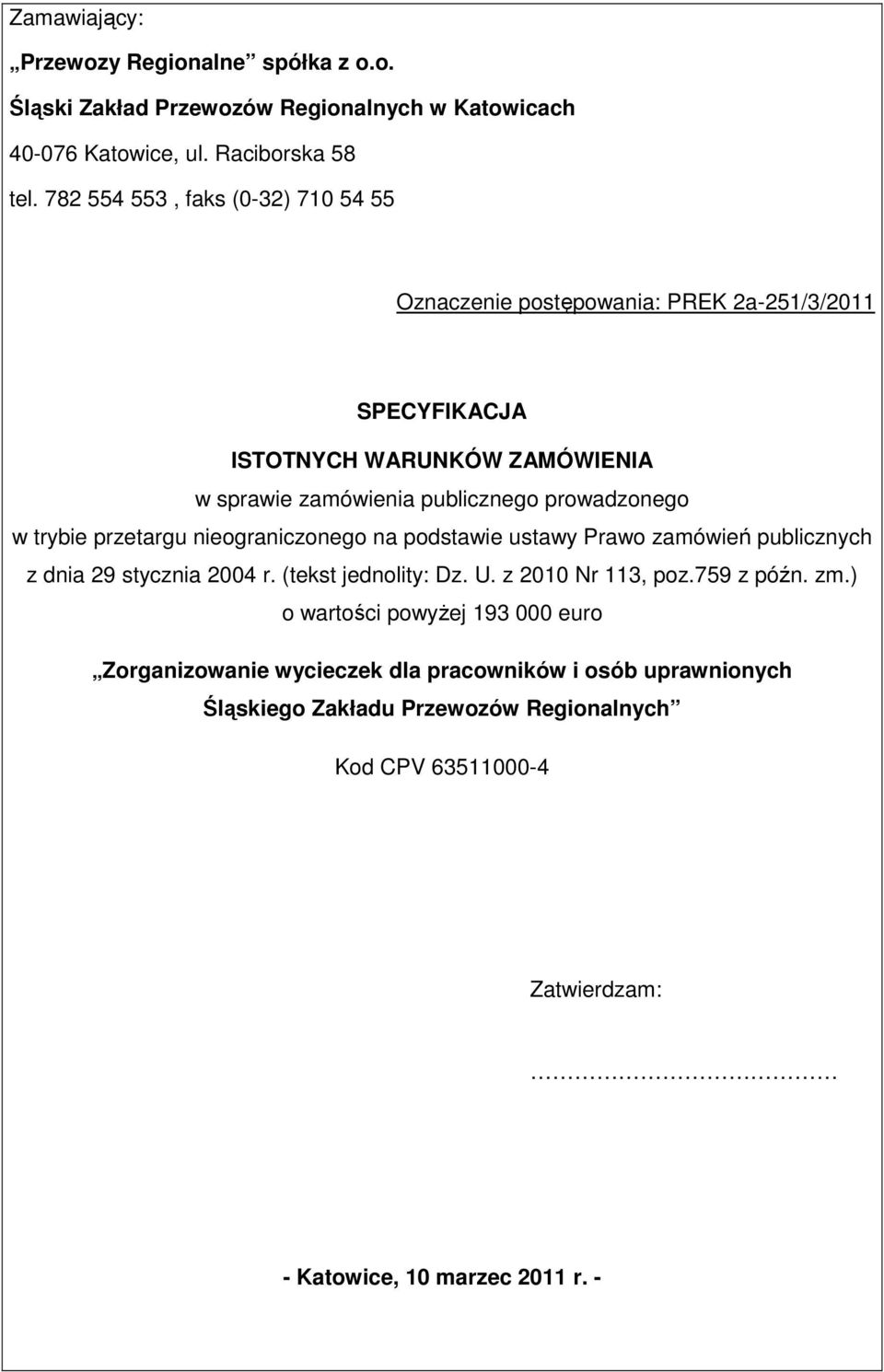 w trybie przetargu nieograniczonego na podstawie ustawy Prawo zamówień publicznych z dnia 29 stycznia 2004 r. (tekst jednolity: Dz. U. z 2010 Nr 113, poz.759 z późn. zm.