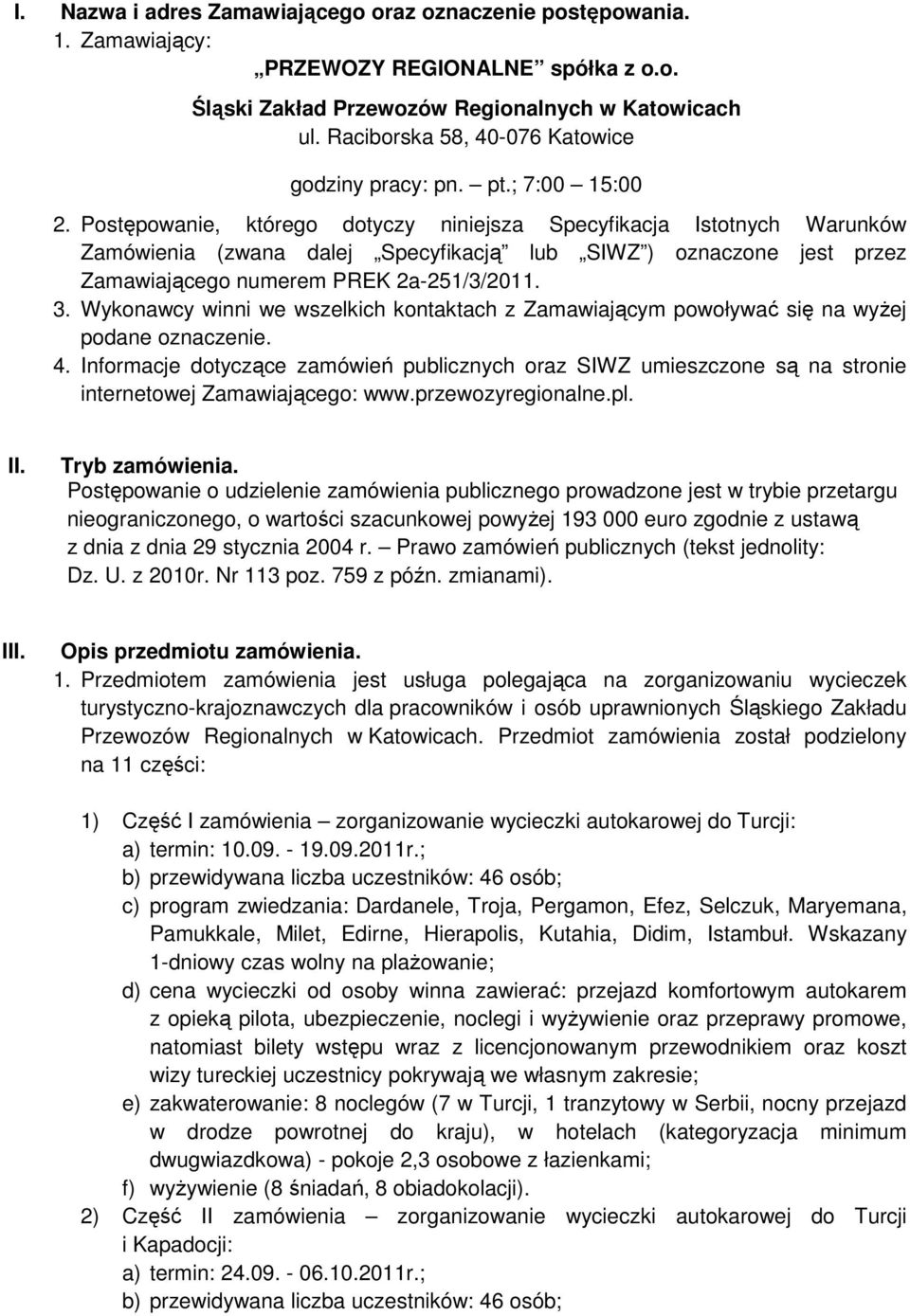 Postępowanie, którego dotyczy niniejsza Specyfikacja Istotnych Warunków Zamówienia (zwana dalej Specyfikacją lub SIWZ ) oznaczone jest przez Zamawiającego numerem PREK 2a-251/3/2011. 3.