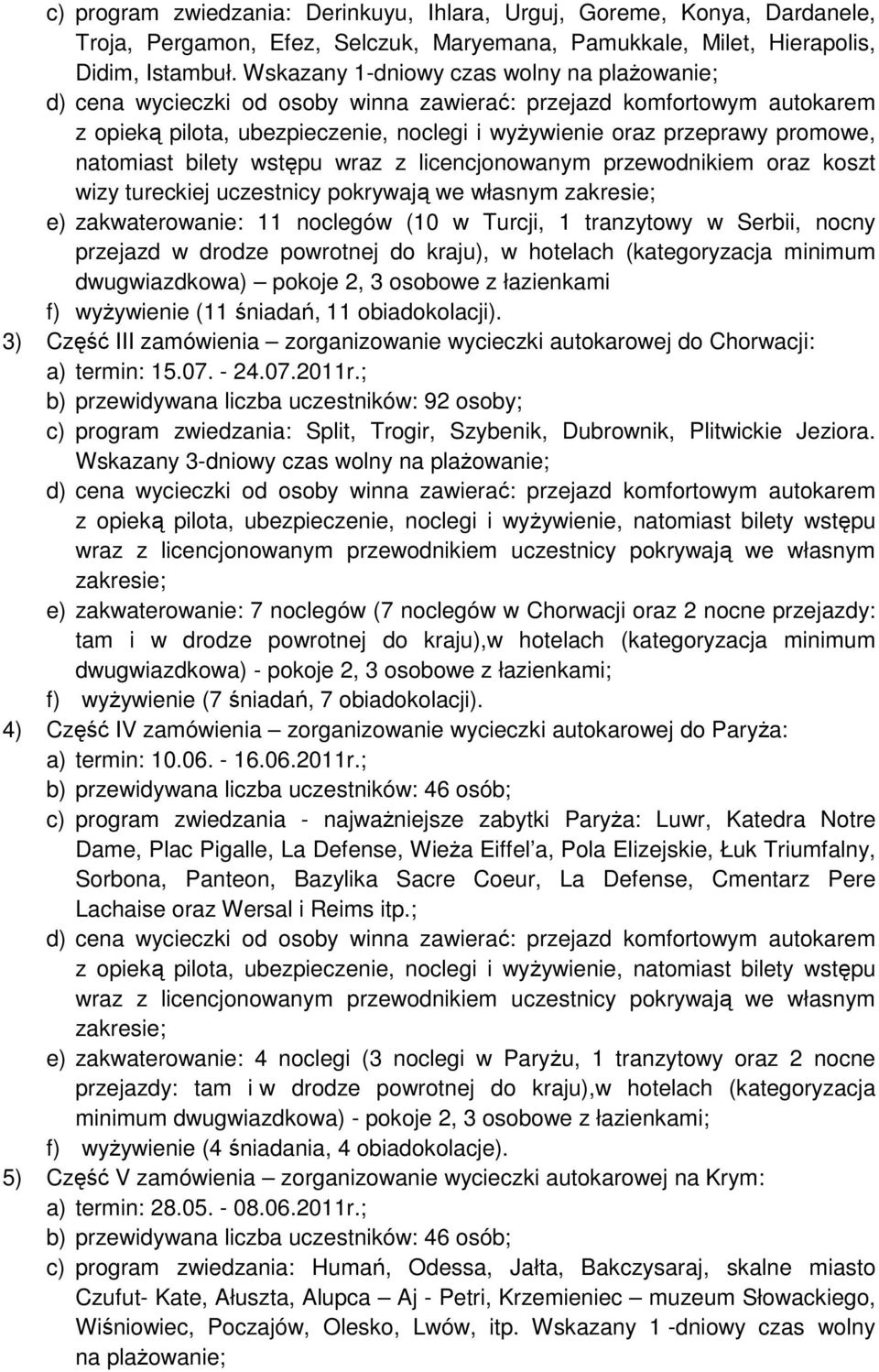 natomiast bilety wstępu wraz z licencjonowanym przewodnikiem oraz koszt wizy tureckiej uczestnicy pokrywają we własnym zakresie; e) zakwaterowanie: 11 noclegów (10 w Turcji, 1 tranzytowy w Serbii,