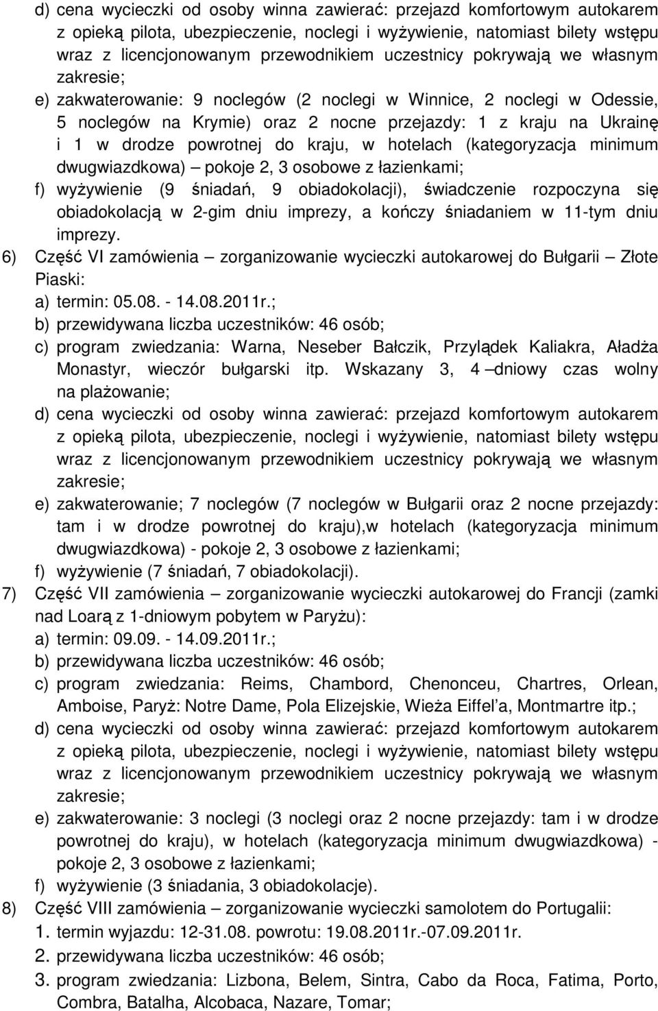 kraju, w hotelach (kategoryzacja minimum dwugwiazdkowa) pokoje 2, 3 osobowe z łazienkami; f) wyżywienie (9 śniadań, 9 obiadokolacji), świadczenie rozpoczyna się obiadokolacją w 2-gim dniu imprezy, a