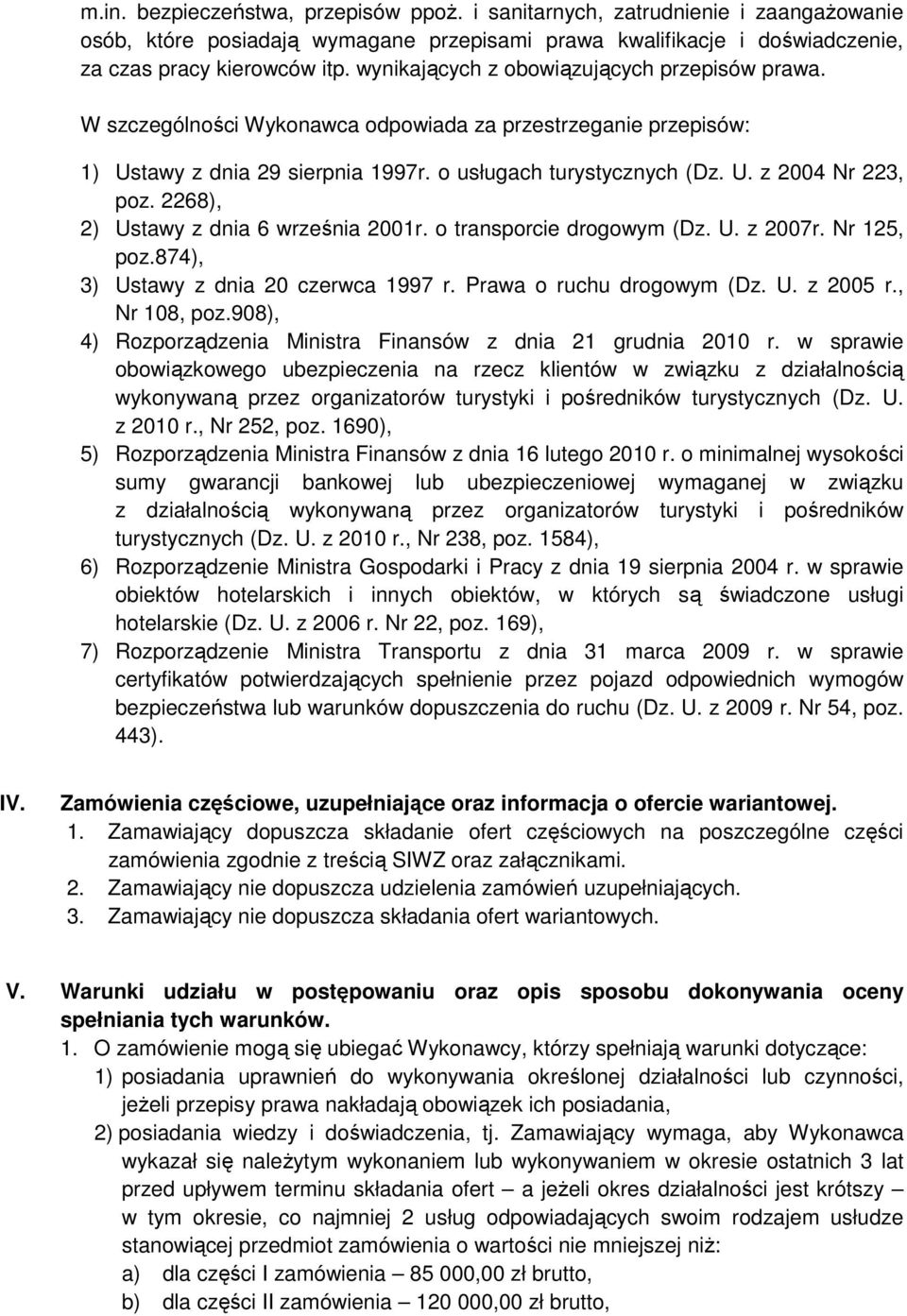 2268), 2) Ustawy z dnia 6 września 2001r. o transporcie drogowym (Dz. U. z 2007r. Nr 125, poz.874), 3) Ustawy z dnia 20 czerwca 1997 r. Prawa o ruchu drogowym (Dz. U. z 2005 r., Nr 108, poz.