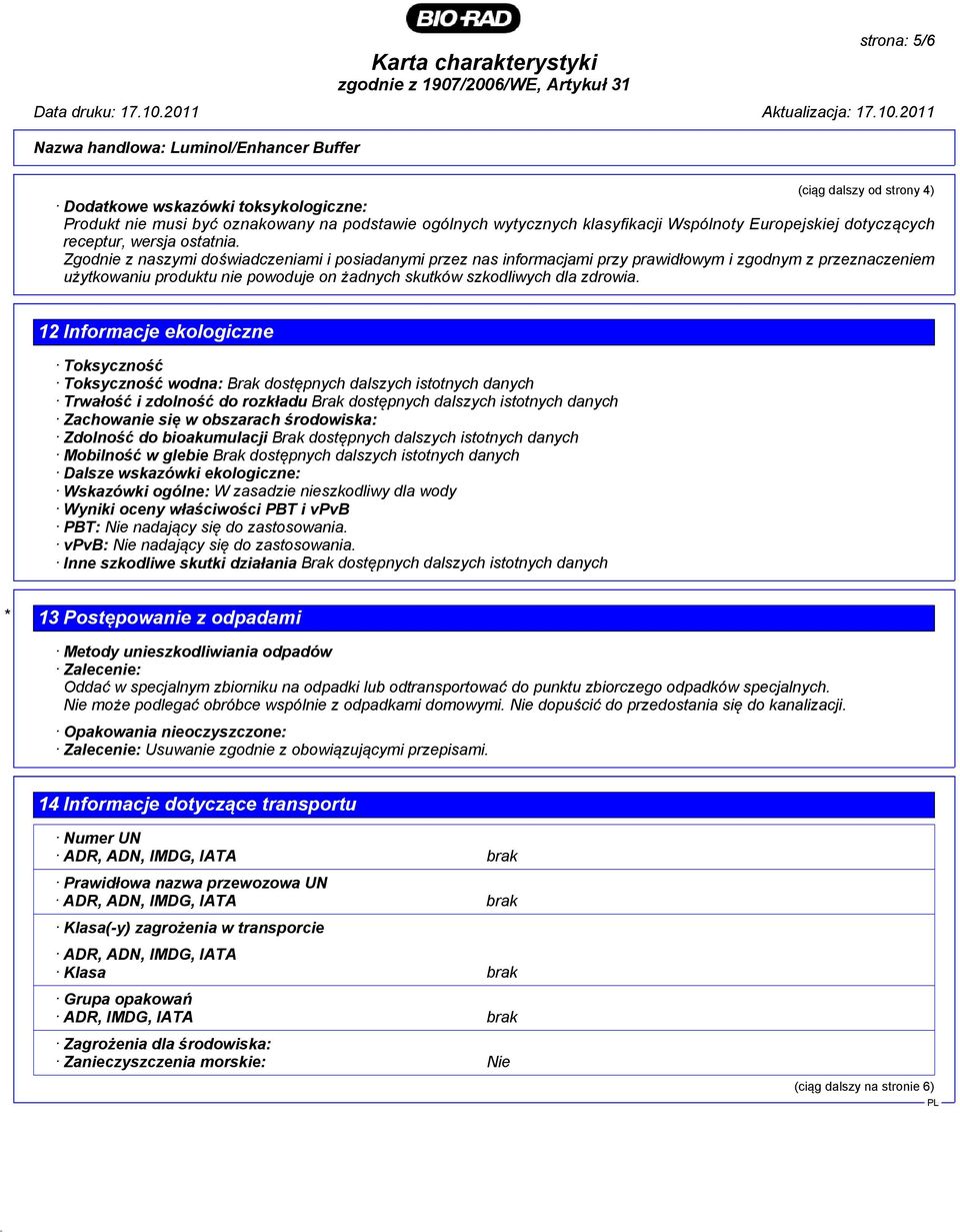 Zgodnie z naszymi doświadczeniami i posiadanymi przez nas informacjami przy prawidłowym i zgodnym z przeznaczeniem użytkowaniu produktu nie powoduje on żadnych skutków szkodliwych dla zdrowia.