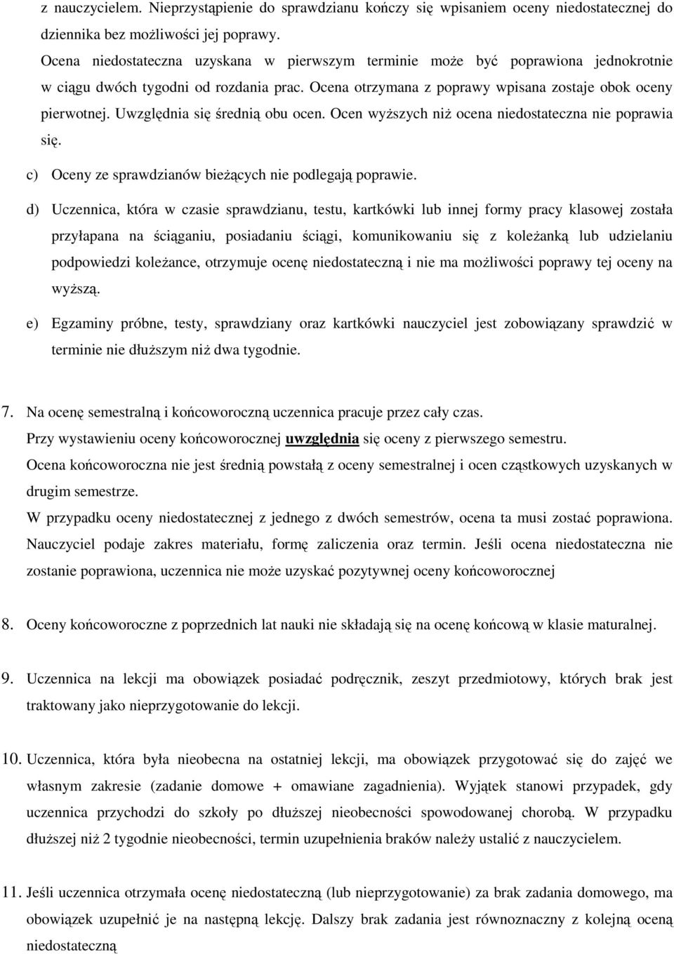 Uwzględnia się średnią obu ocen. Ocen wyższych niż ocena niedostateczna nie poprawia się. c) Oceny ze sprawdzianów bieżących nie podlegają poprawie.