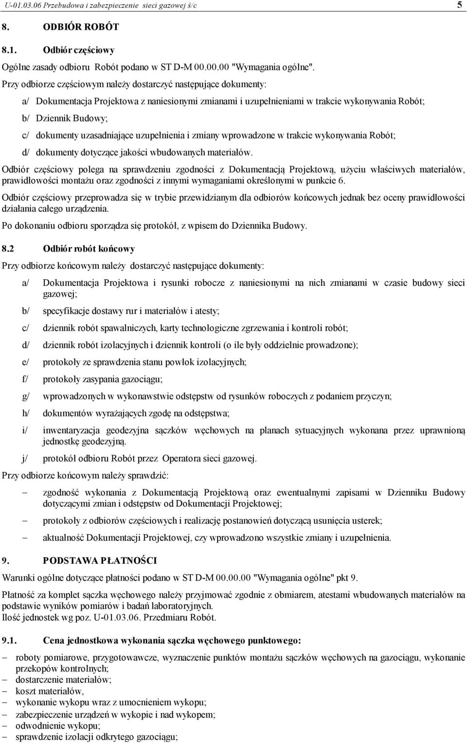 uzasadniające uzupełnienia i zmiany wprowadzone w trakcie wykonywania Robót; d/ dokumenty dotyczące jakości wbudowanych materiałów.