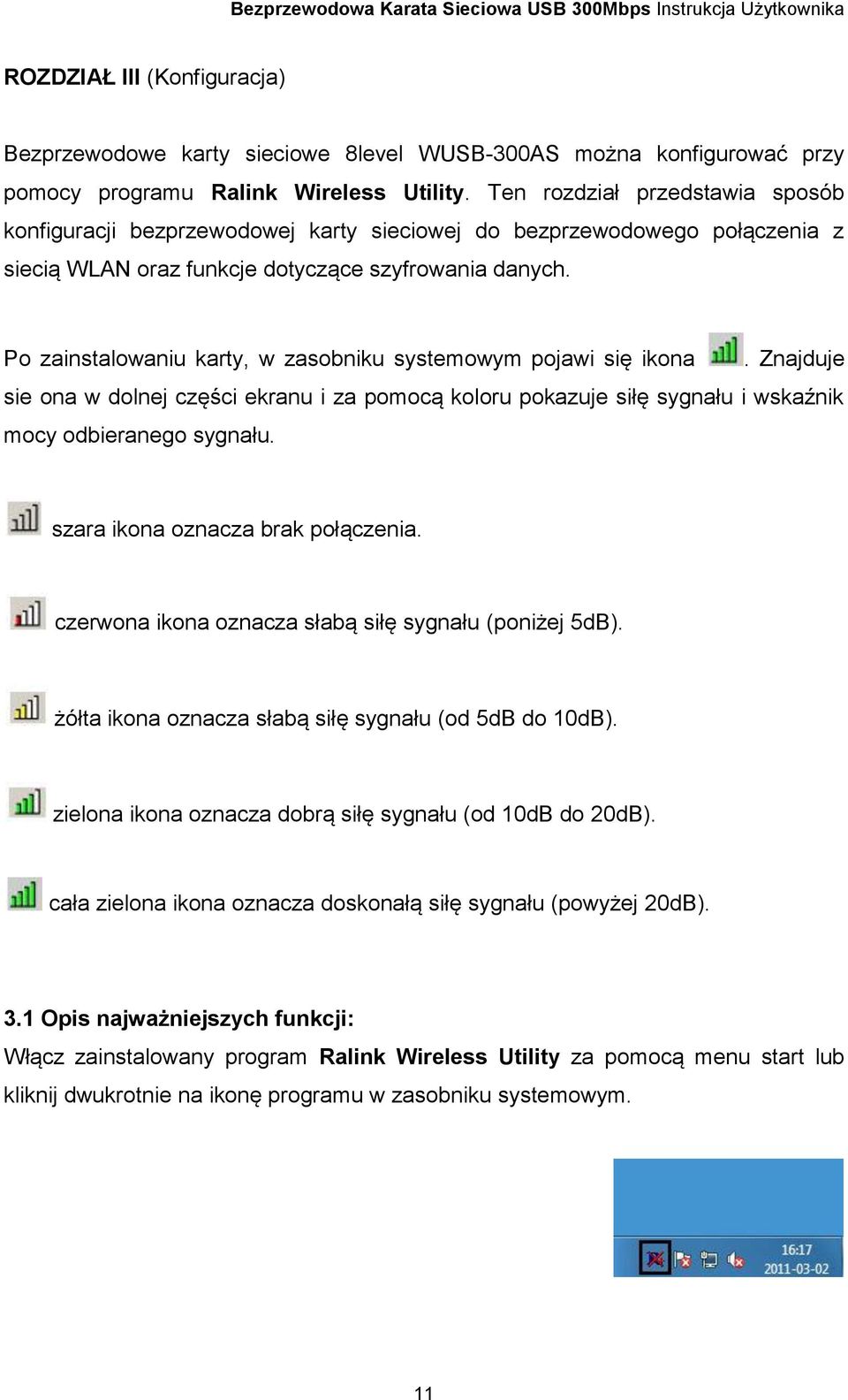 Po zainstalowaniu karty, w zasobniku systemowym pojawi się ikona. Znajduje sie ona w dolnej części ekranu i za pomocą koloru pokazuje siłę sygnału i wskaźnik mocy odbieranego sygnału.