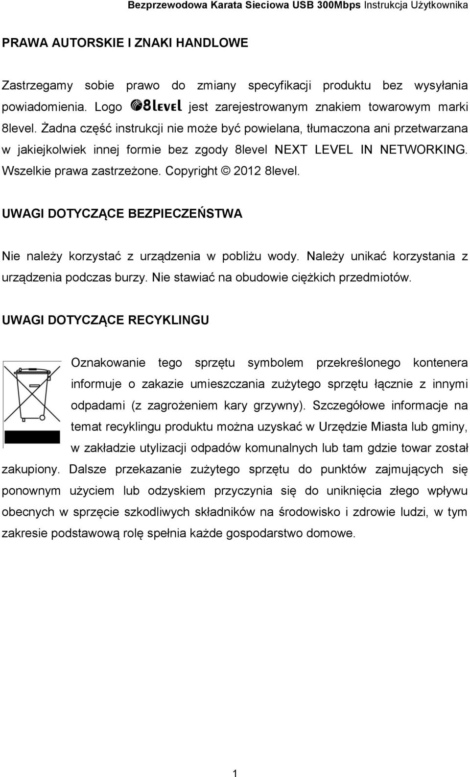 UWAGI DOTYCZĄCE BEZPIECZEŃSTWA Nie należy korzystać z urządzenia w pobliżu wody. Należy unikać korzystania z urządzenia podczas burzy. Nie stawiać na obudowie ciężkich przedmiotów.