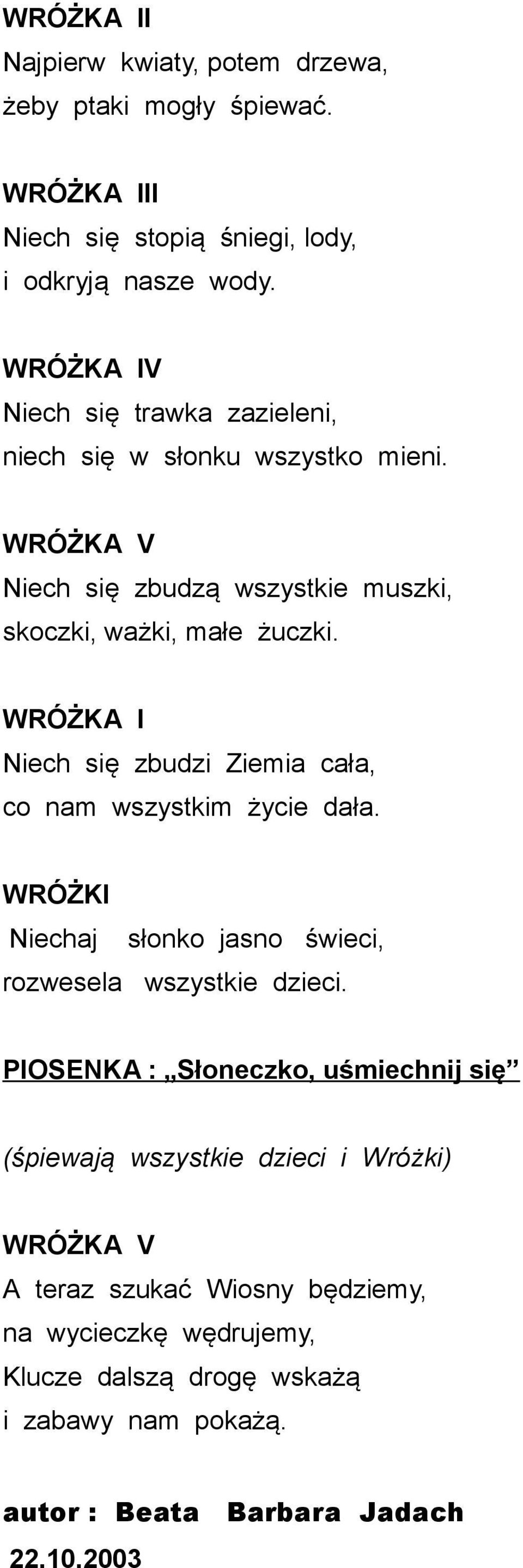 Niech się zbudzi Ziemia cała, co nam wszystkim życie dała. Niechaj słonko jasno świeci, rozwesela wszystkie dzieci.