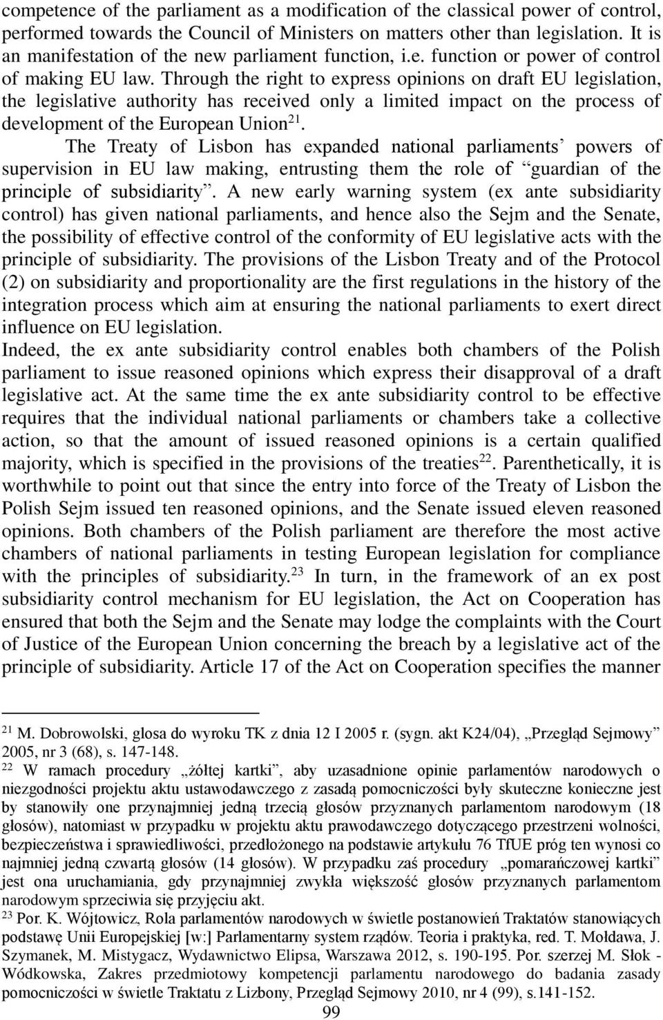 Through the right to express opinions on draft EU legislation, the legislative authority has received only a limited impact on the process of development of the European Union 21.