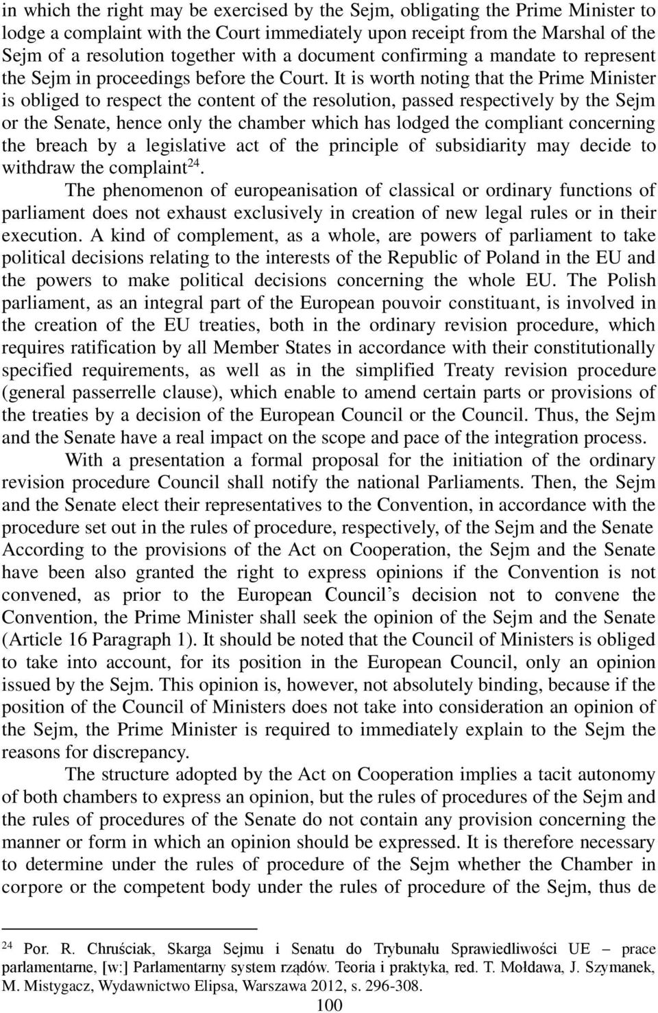 It is worth noting that the Prime Minister is obliged to respect the content of the resolution, passed respectively by the Sejm or the Senate, hence only the chamber which has lodged the compliant