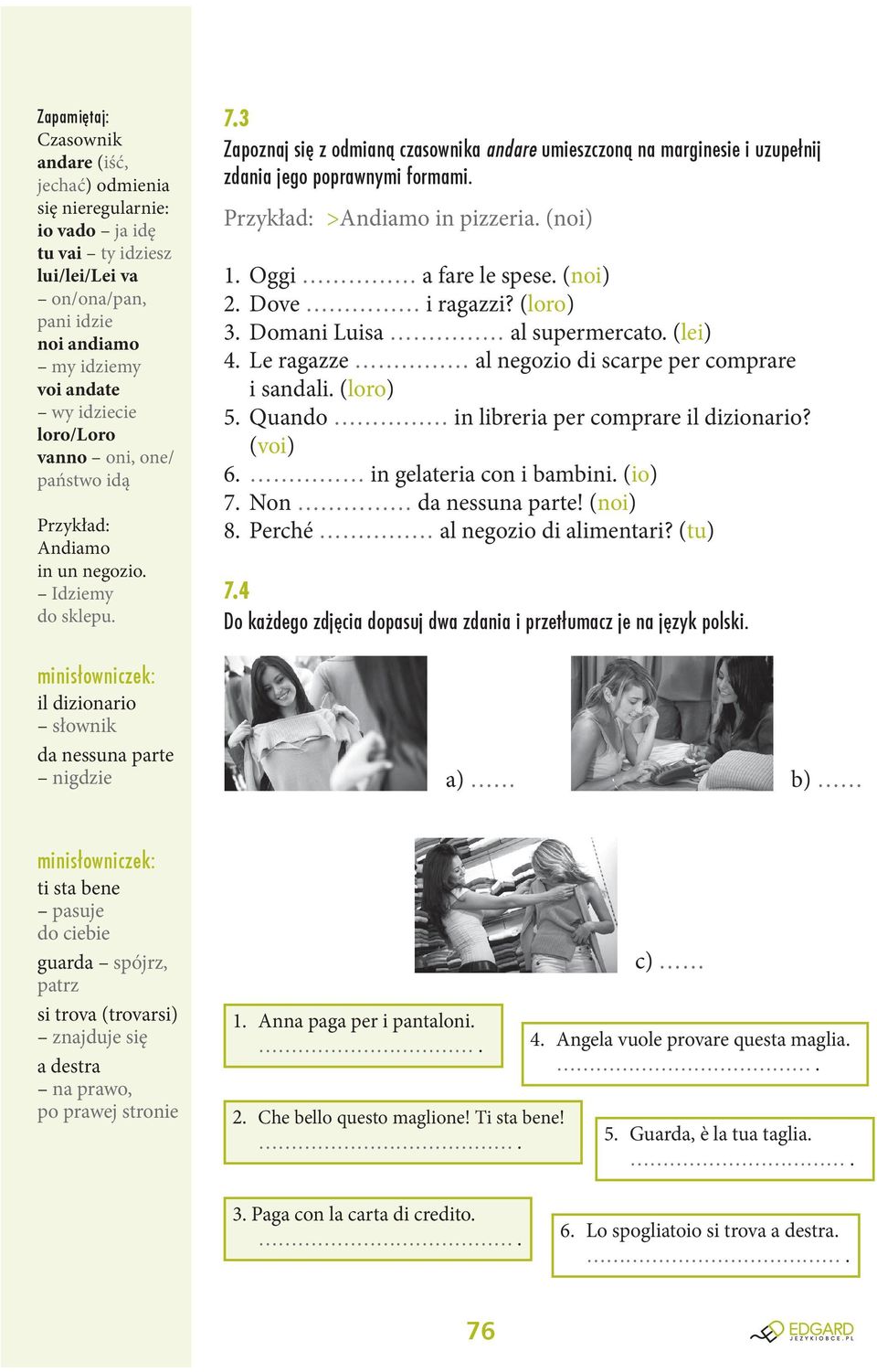 Dove i ragazzi? (loro) 3. Domani Luisa al supermercato. (lei) 4. Le ragazze al negozio di scarpe per comprare i sandali. (loro) 5. Quando in libreria per comprare il dizionario? (voi) 6.