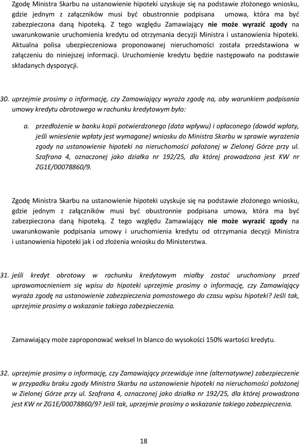 Aktualna polisa ubezpieczeniowa proponowanej nieruchomości została przedstawiona w załączeniu do niniejszej informacji. Uruchomienie kredytu będzie następowało na podstawie składanych dyspozycji. 30.