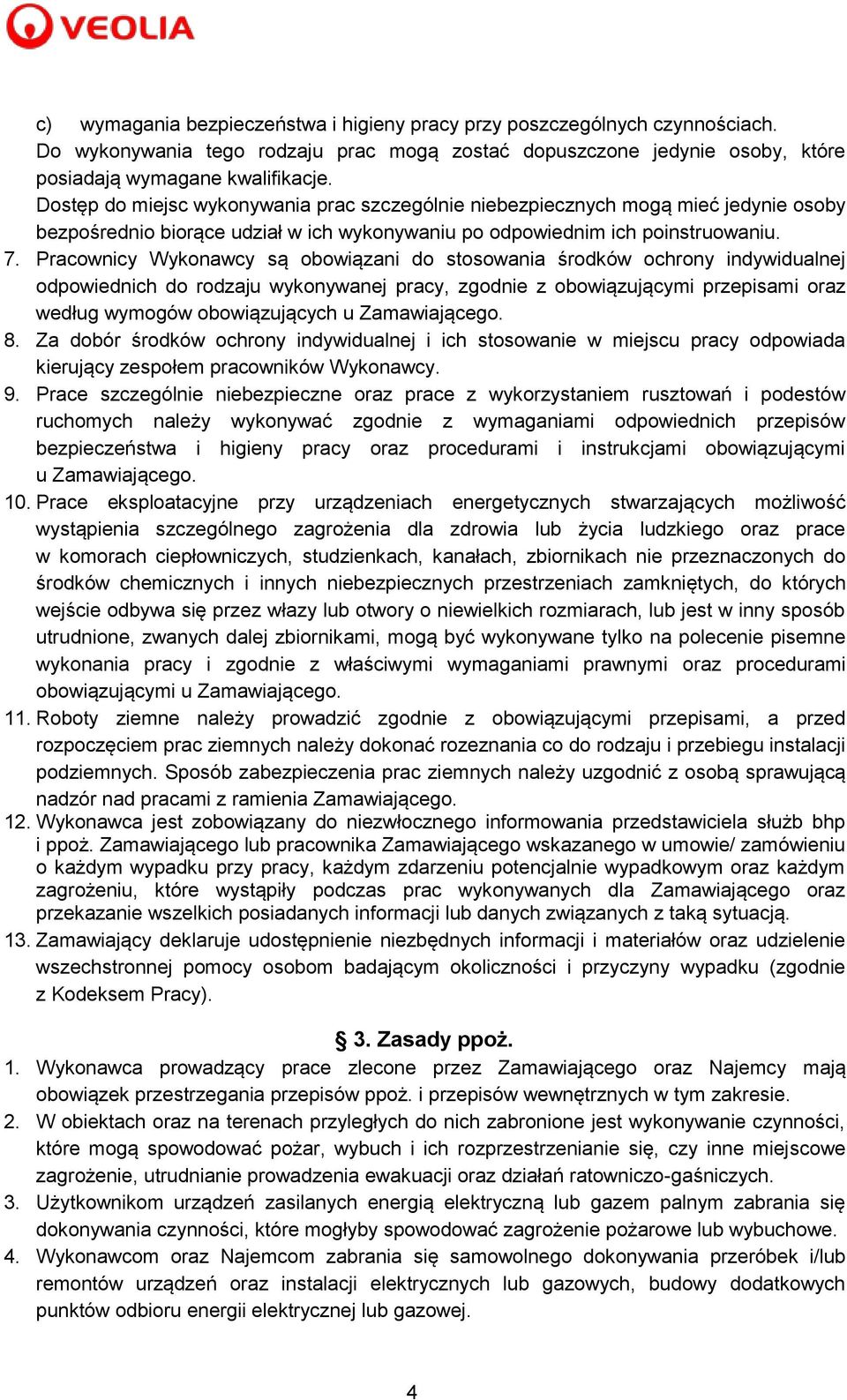 Pracownicy Wykonawcy są obowiązani do stosowania środków ochrony indywidualnej odpowiednich do rodzaju wykonywanej pracy, zgodnie z obowiązującymi przepisami oraz według wymogów obowiązujących u