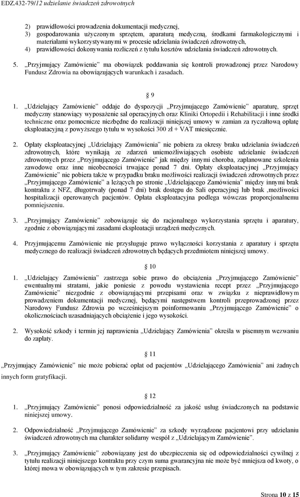 Przyjmujący Zamówienie ma obowiązek poddawania się kontroli prowadzonej przez Narodowy Fundusz Zdrowia na obowiązujących warunkach i zasadach. 9 1.