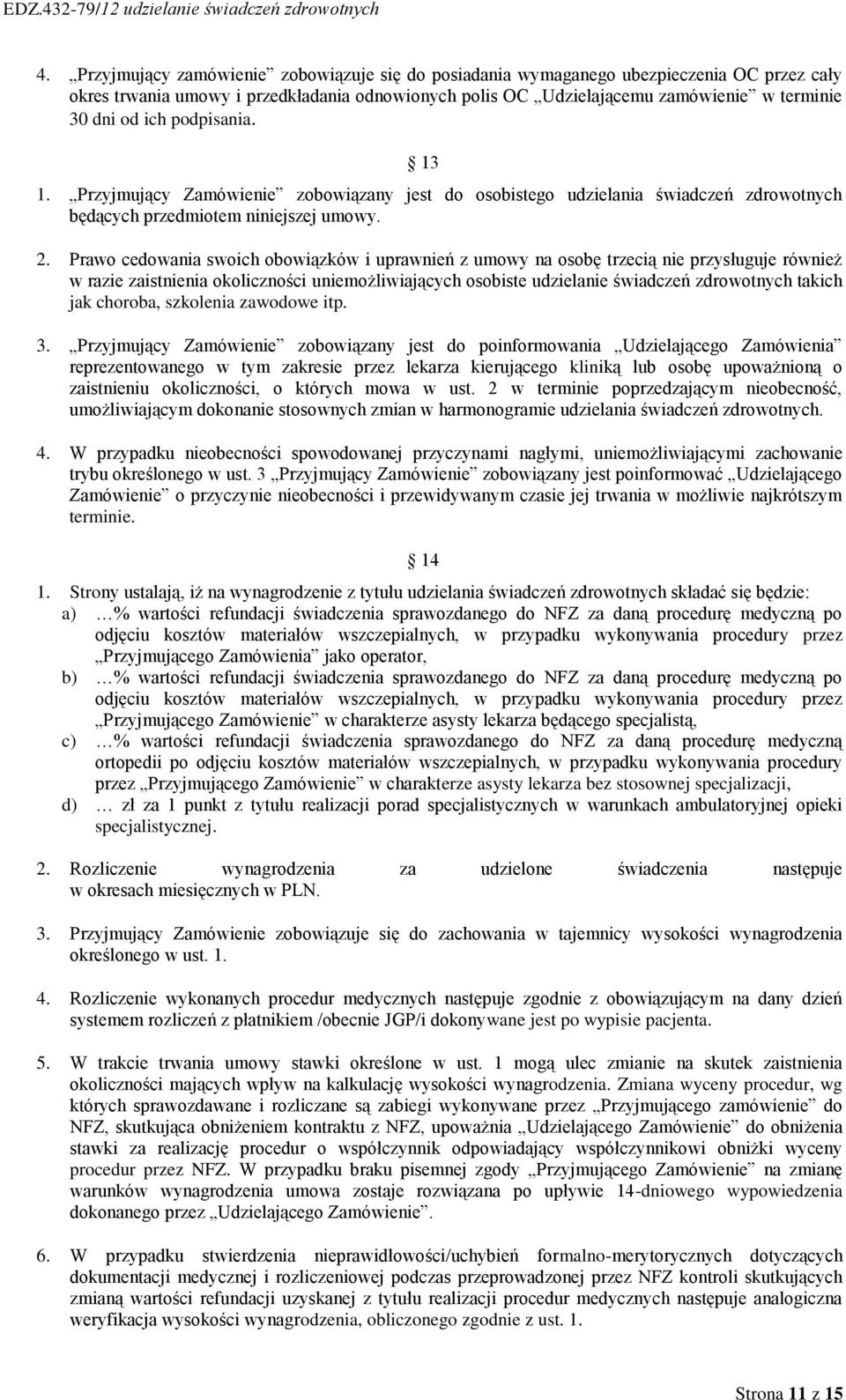 Prawo cedowania swoich obowiązków i uprawnień z umowy na osobę trzecią nie przysługuje również w razie zaistnienia okoliczności uniemożliwiających osobiste udzielanie świadczeń zdrowotnych takich jak
