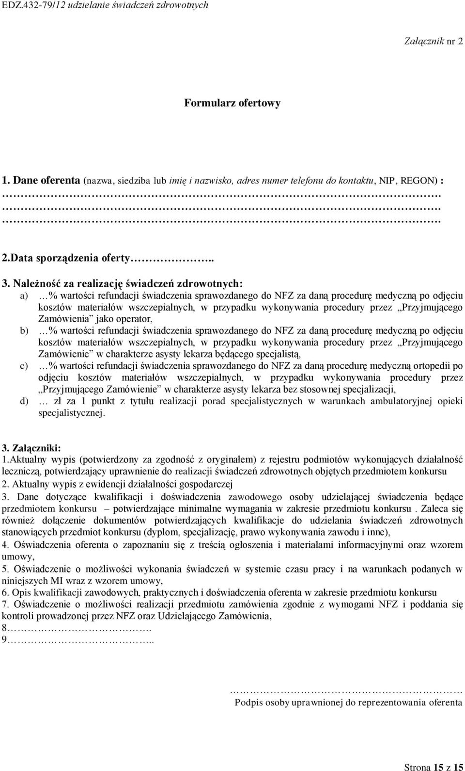 wykonywania procedury przez Przyjmującego Zamówienia jako operator, b) % wartości refundacji świadczenia sprawozdanego do NFZ za daną procedurę medyczną po odjęciu kosztów materiałów wszczepialnych,