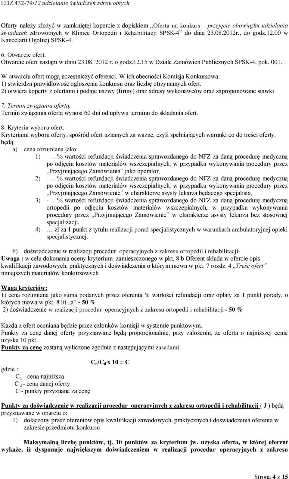W otwarciu ofert mogą uczestniczyć oferenci. W ich obecności Komisja Konkursowa: 1) stwierdza prawidłowość ogłoszenia konkursu oraz liczbę otrzymanych ofert.