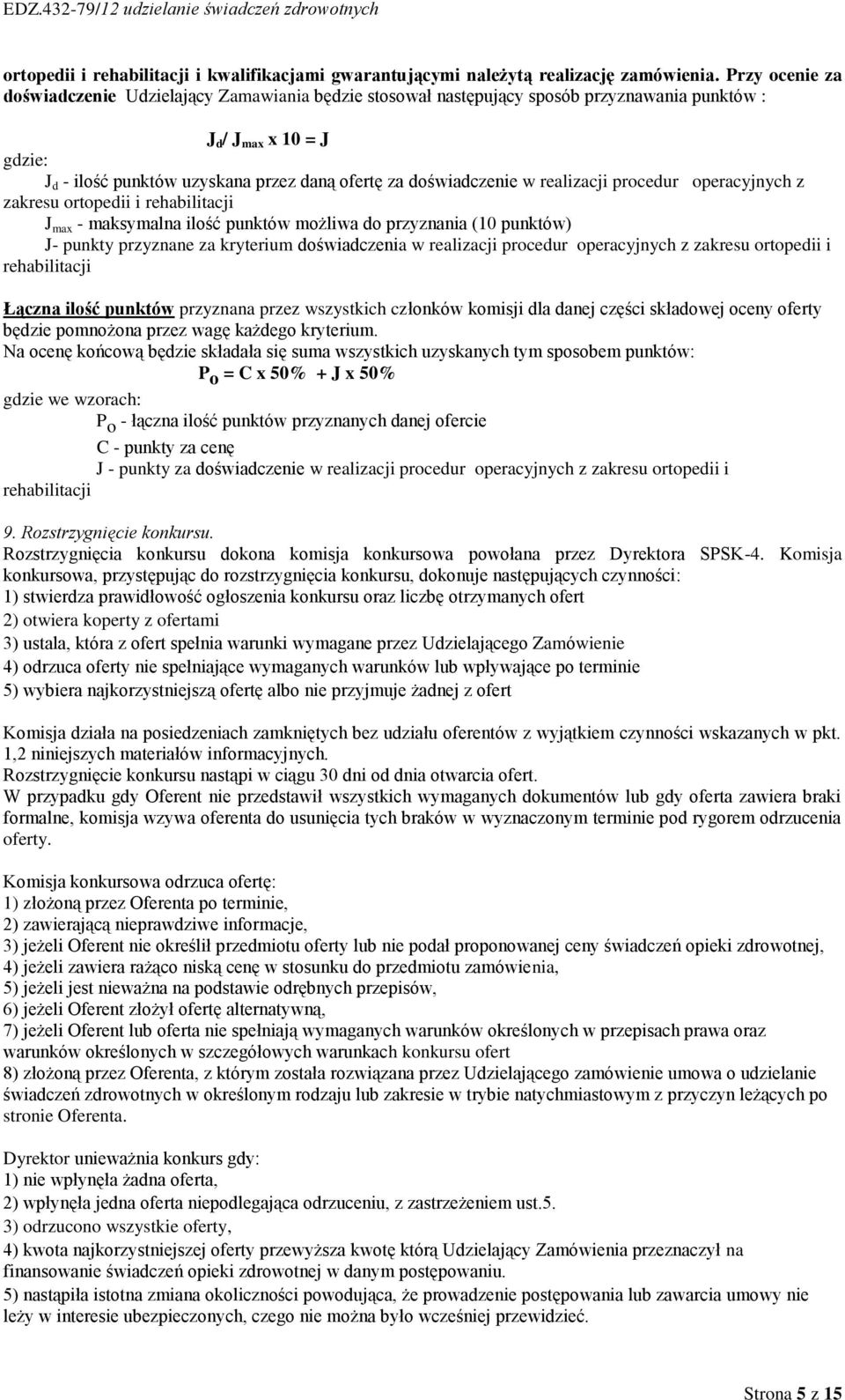 doświadczenie w realizacji procedur operacyjnych z zakresu ortopedii i rehabilitacji J max - maksymalna ilość punktów możliwa do przyznania (10 punktów) J- punkty przyznane za kryterium doświadczenia
