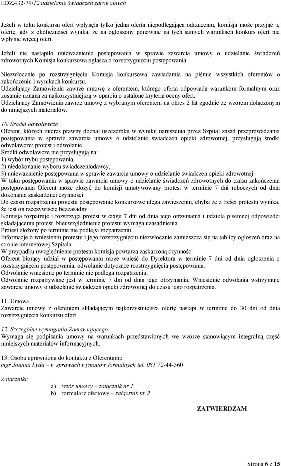 Jeżeli nie nastąpiło unieważnienie postępowania w sprawie zawarcia umowy o udzielanie świadczeń zdrowotnych Komisja konkursowa ogłasza o rozstrzygnięciu postępowania.