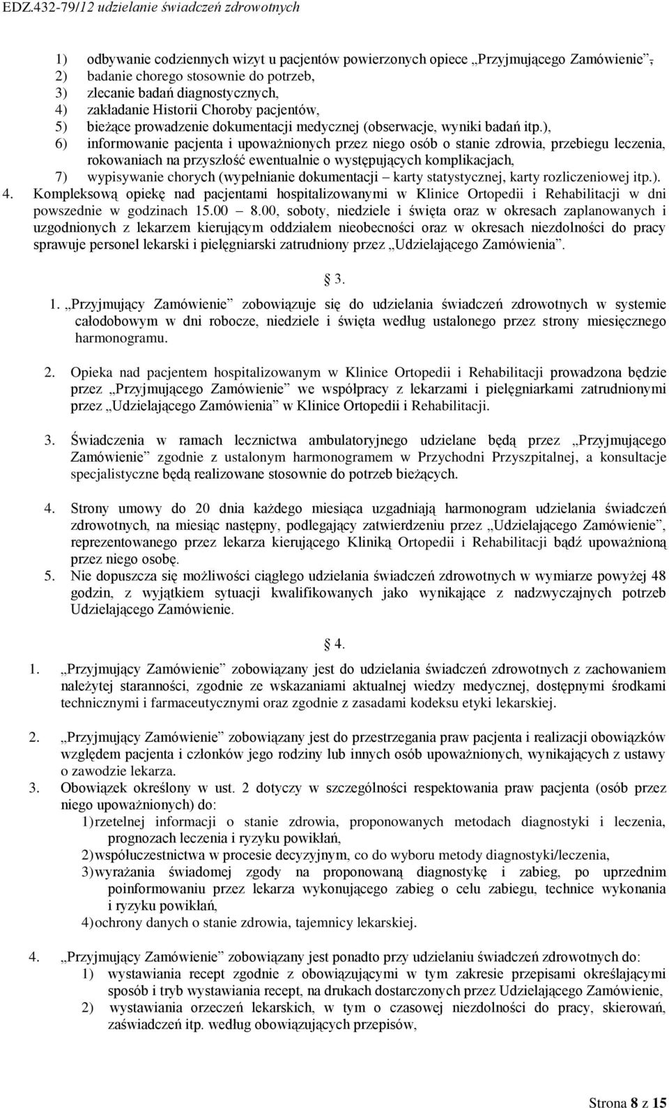 ), 6) informowanie pacjenta i upoważnionych przez niego osób o stanie zdrowia, przebiegu leczenia, rokowaniach na przyszłość ewentualnie o występujących komplikacjach, 7) wypisywanie chorych