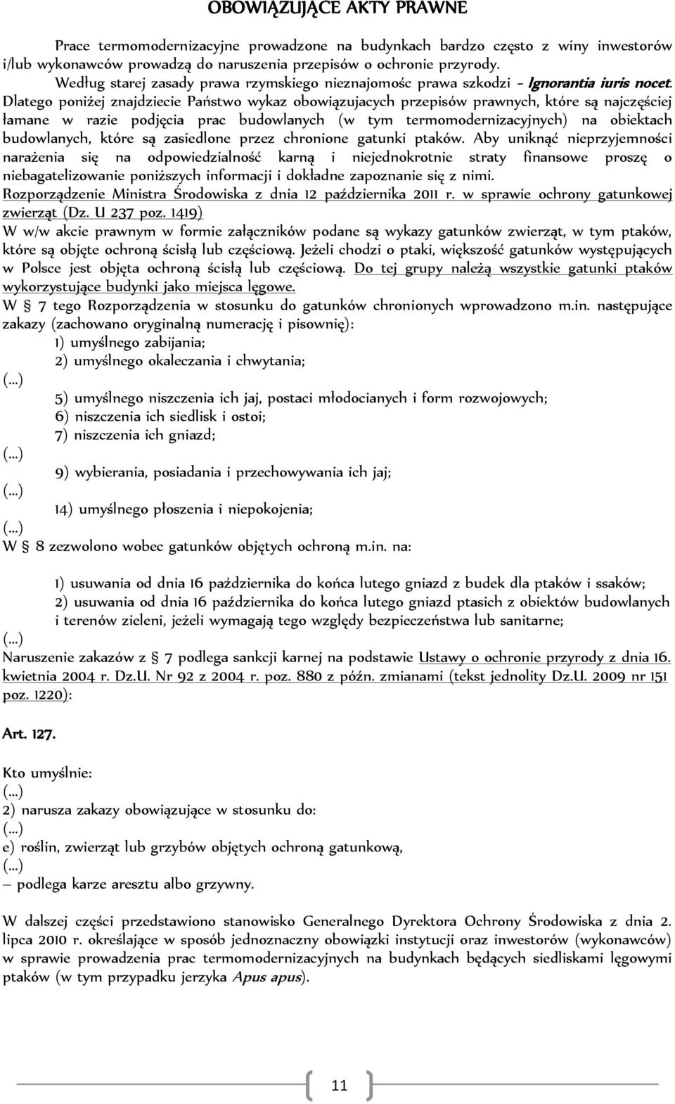 Dlatego poniżej znajdziecie Państwo wykaz obowiązujacych przepisów prawnych, które są najczęściej łamane w razie podjęcia prac budowlanych (w tym termomodernizacyjnych) na obiektach budowlanych,