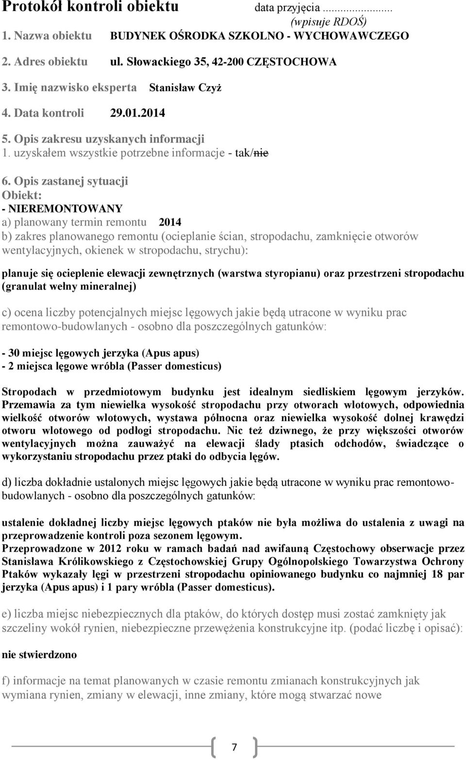 Opis zastanej sytuacji Obiekt: - NIEREMONTOWANY a) planowany termin remontu 2014 b) zakres planowanego remontu (ocieplanie ścian, stropodachu, zamknięcie otworów wentylacyjnych, okienek w