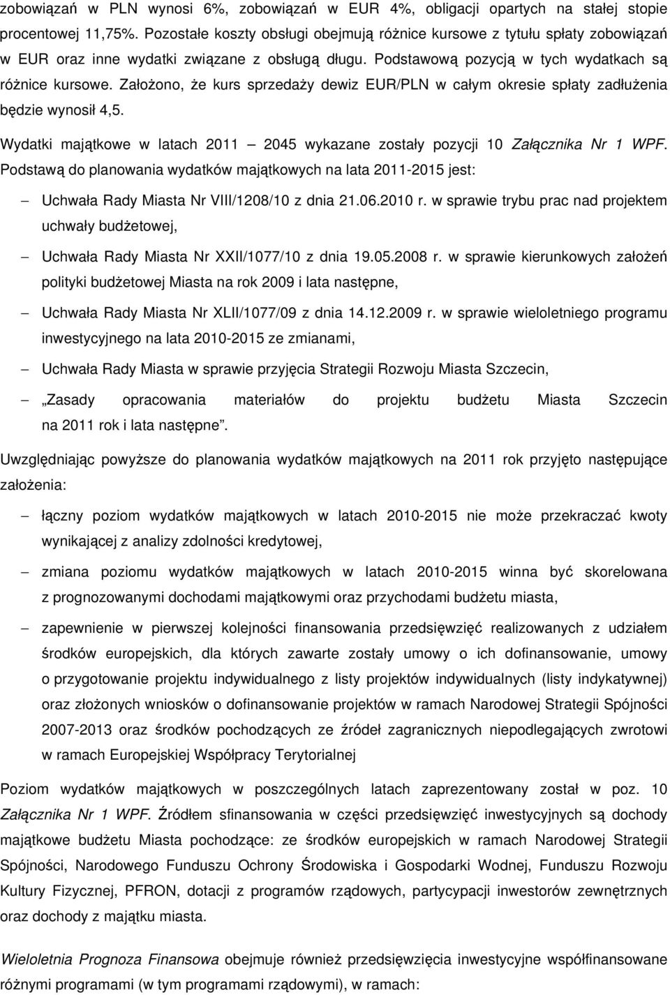 Założono, że kurs sprzedaży dewiz EUR/PLN w całym okresie spłaty zadłużenia będzie wynosił 4,5. Wydatki majątkowe w latach 2011 2045 wykazane zostały pozycji 10 Załącznika Nr 1 WPF.