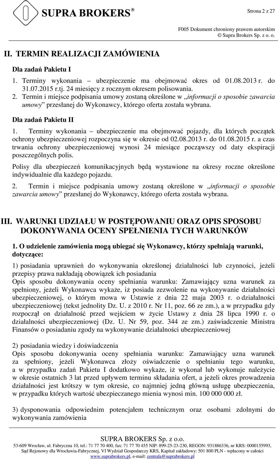 Dla zadań Pakietu II 1. Terminy wykonania ubezpieczenie ma obejmować pojazdy, dla których początek ochrony ubezpieczeniowej rozpoczyna się w okresie od 02.08.2013 r. do 01.08.2015 r.