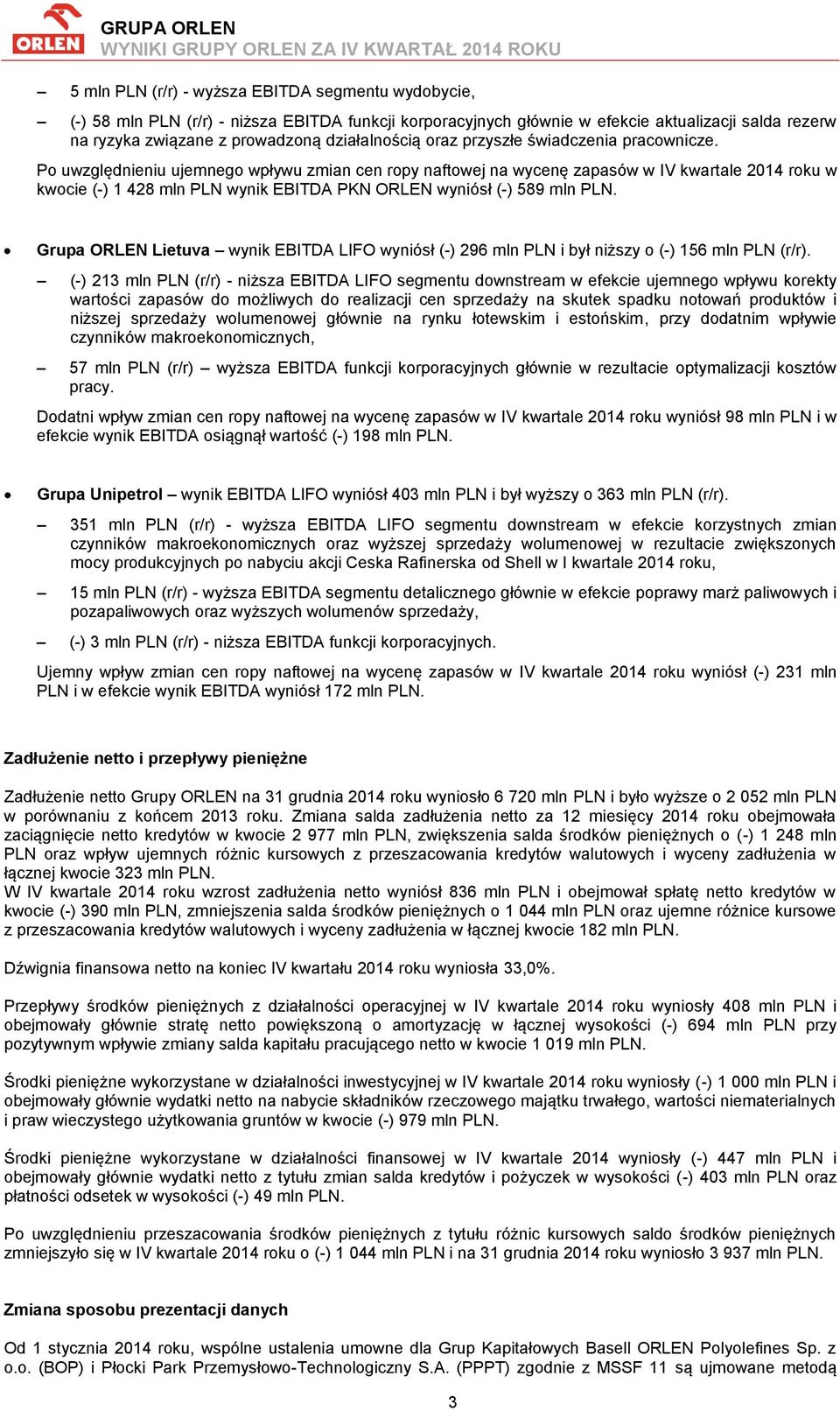 Po uwzględnieniu ujemnego wpływu zmian cen ropy naftowej na wycenę zapasów w IV kwartale roku w kwocie (-) 1 428 mln PLN wynik EBITDA PKN ORLEN wyniósł (-) 589 mln PLN.