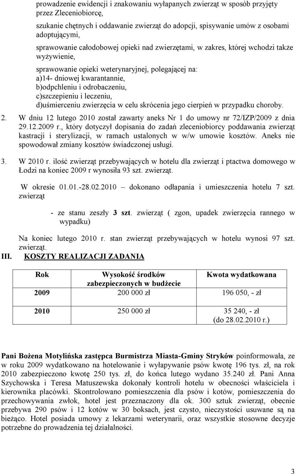 c)szczepieniu i leczeniu, d)uśmierceniu zwierzęcia w celu skrócenia jego cierpień w przypadku choroby. 2. W dniu 12 lutego 2010 został zawarty aneks Nr 1 do umowy nr 72/IZP/2009 z dnia 29.12.2009 r.